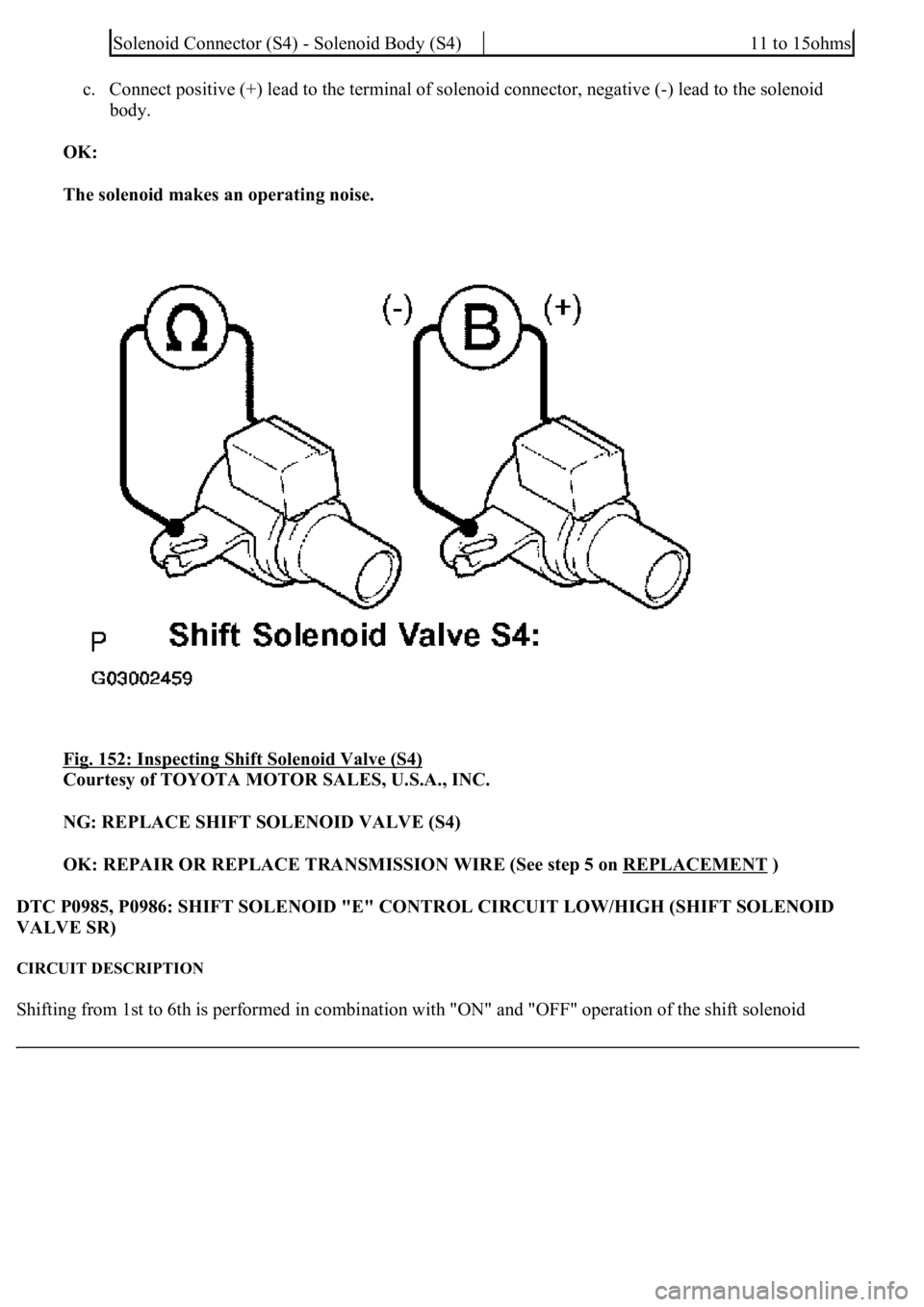 LEXUS LS430 2003 Factory Repair Manual c. Connect positive (+) lead to the terminal of solenoid connector, negative (-) lead to the solenoid
body.
OK:
The solenoid makes an operating noise.
Fig. 152: Inspecting Shift Solenoid Valve LEXUS LS430 2003 Factory Repair Manual c. Connect positive (+) lead to the terminal of solenoid connector, negative (-) lead to the solenoid
body.
OK:
The solenoid makes an operating noise.
Fig. 152: Inspecting Shift Solenoid Valve