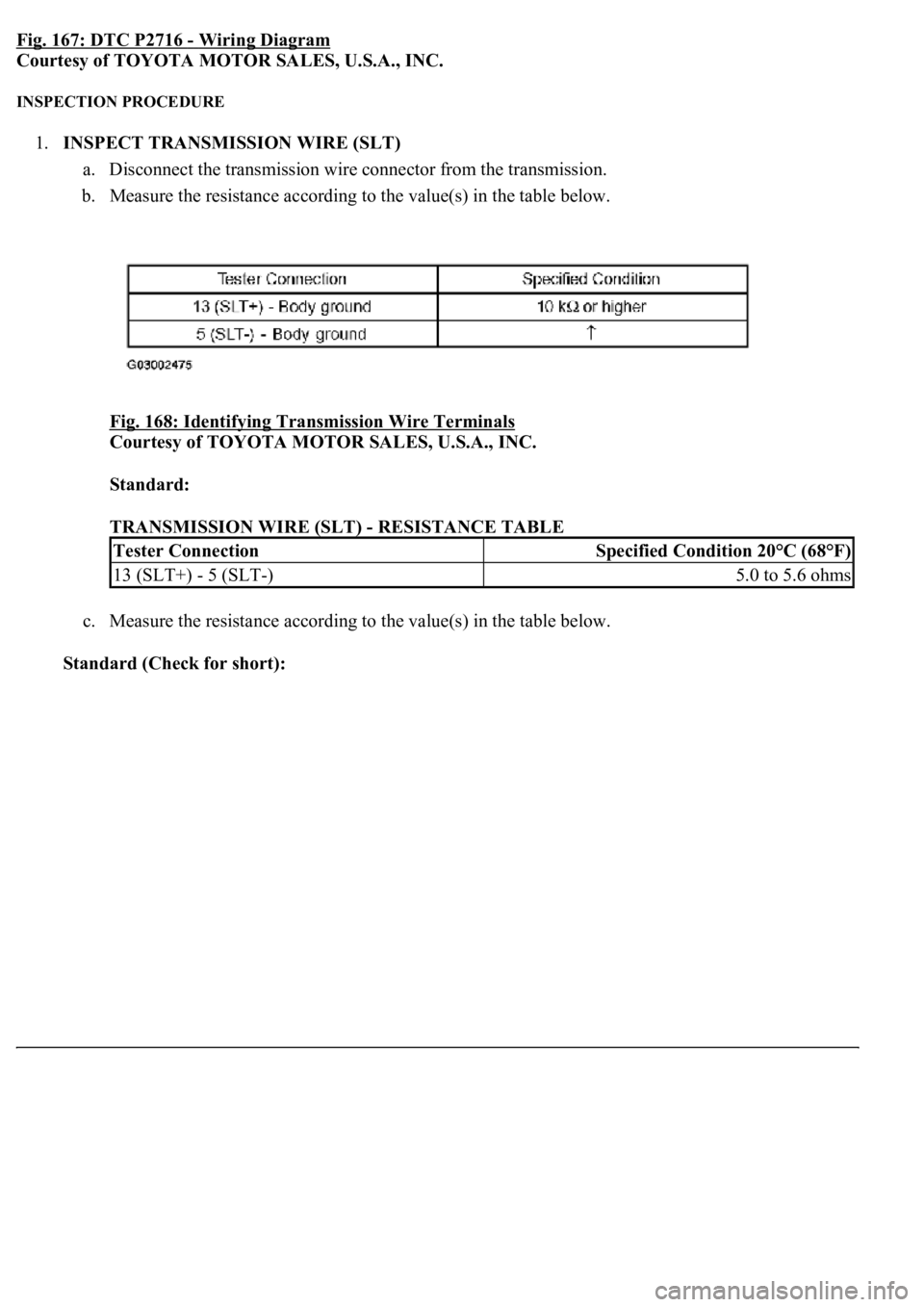 LEXUS LS430 2003  Factory Repair Manual Fig. 167: DTC P2716 - Wiring Diagram 
Courtesy of TOYOTA MOTOR SALES, U.S.A., INC. 
INSPECTION PROCEDURE 
1.INSPECT TRANSMISSION WIRE (SLT) 
a. Disconnect the transmission wire connector from the tran