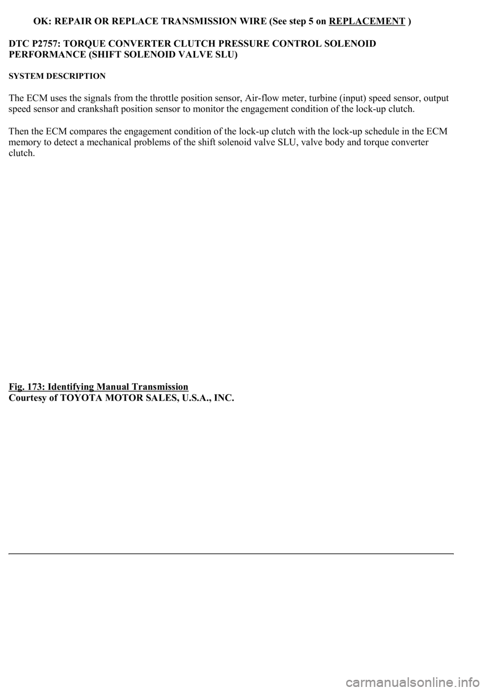 LEXUS LS430 2003 Factory Repair Manual OK: REPAIR OR REPLACE TRANSMISSION WIRE (See step 5 on REPLACEMENT)
DTC P2757: TORQUE CONVERTER CLUTCH PRESSURE CONTROL SOLENOID
PERFORMANCE (SHIFT SOLENOID VALVE SLU)
SYSTEM DESCRIPTION
The ECM us LEXUS LS430 2003 Factory Repair Manual OK: REPAIR OR REPLACE TRANSMISSION WIRE (See step 5 on REPLACEMENT)
DTC P2757: TORQUE CONVERTER CLUTCH PRESSURE CONTROL SOLENOID
PERFORMANCE (SHIFT SOLENOID VALVE SLU)
SYSTEM DESCRIPTION
The ECM us