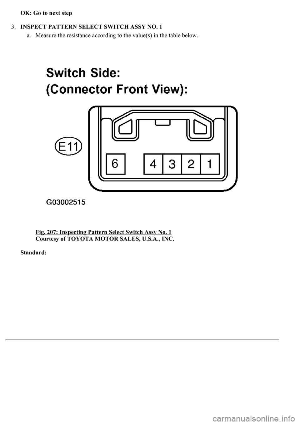 LEXUS LS430 2003  Factory Repair Manual OK: Go to next step  
3.INSPECT PATTERN SELECT SWITCH ASSY NO. 1 
a. Measure the resistance according to the value(s) in the table below. 
Fig. 207: Inspecting Pattern Select Switch Assy No. 1
 
Court