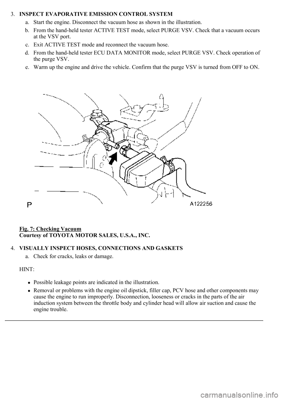 LEXUS LS430 2003  Factory Repair Manual 3.INSPECT EVAPORATIVE EMISSION CONTROL SYSTEM 
a. Start the engine. Disconnect the vacuum hose as shown in the illustration.  
b. From the hand-held tester ACTIVE TEST mode, select PURGE VSV. Check th