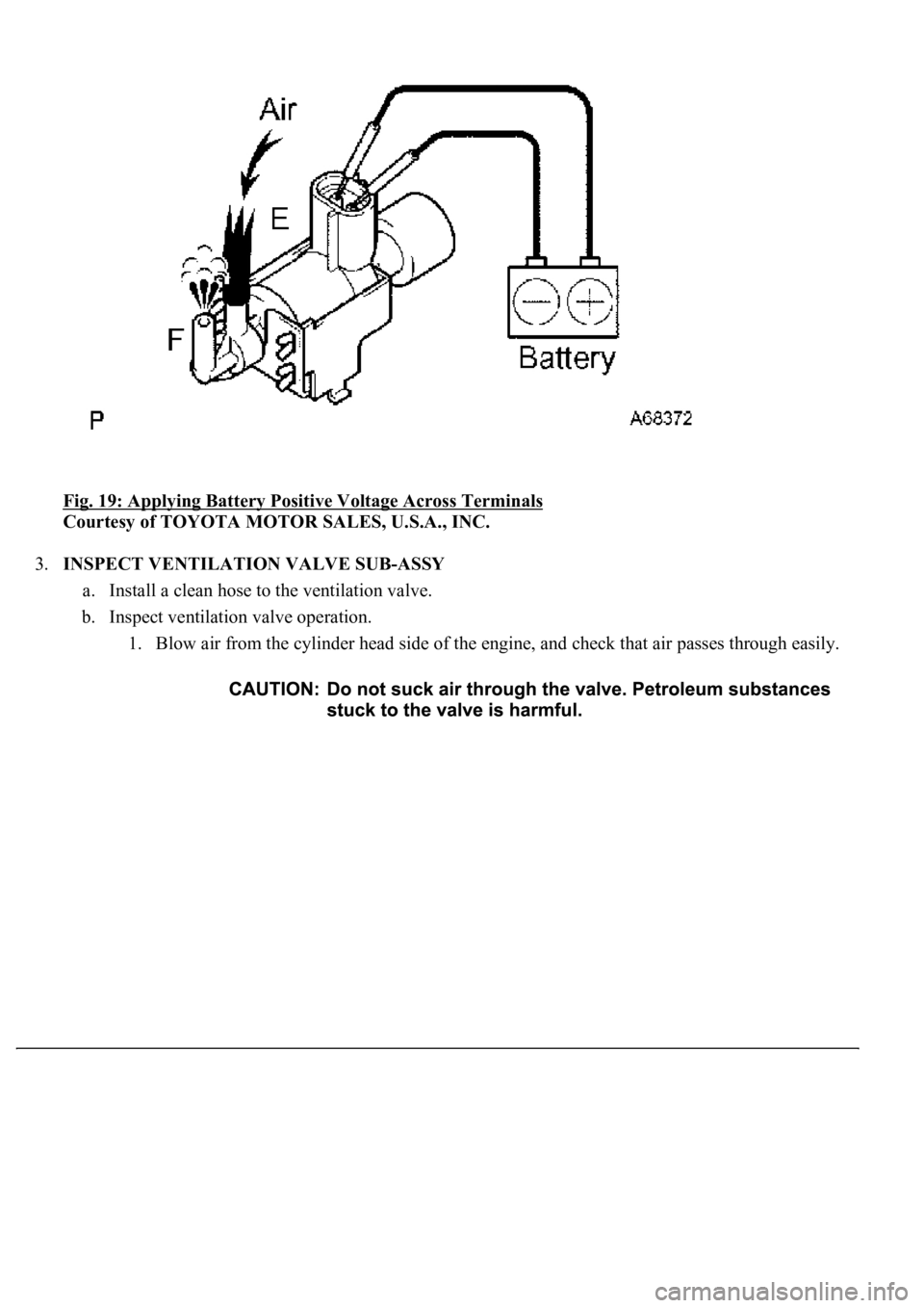LEXUS LS430 2003  Factory Repair Manual Fig. 19: Applying Battery Positive Voltage Across Terminals 
Courtesy of TOYOTA MOTOR SALES, U.S.A., INC. 
3.INSPECT VENTILATION VALVE SUB-ASSY 
a. Install a clean hose to the ventilation valve.  
b. 