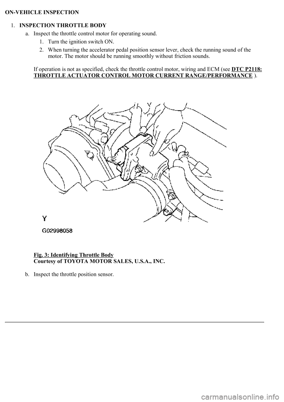 LEXUS LS430 2003  Factory Repair Manual ON-VEHICLE INSPECTION 
1.INSPECTION THROTTLE BODY 
a. Inspect the throttle control motor for operating sound. 
1. Turn the ignition switch ON.  
2. When turning the accelerator pedal position sensor l