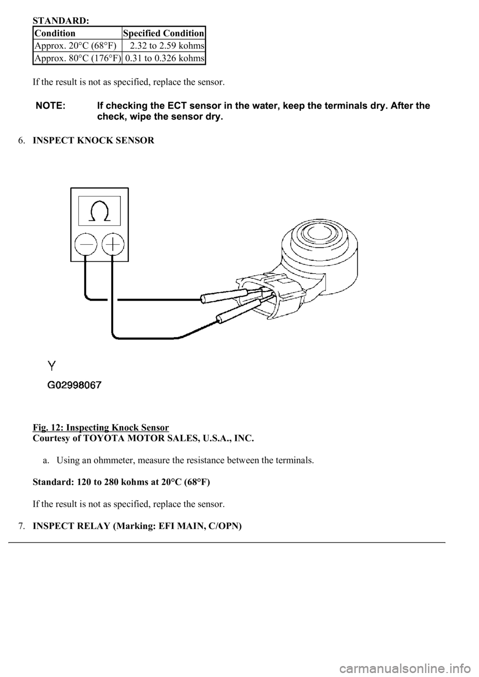 LEXUS LS430 2003  Factory Repair Manual STANDARD: 
If the result is not as specified, replace the sensor. 
6.INSPECT KNOCK SENSOR 
Fig. 12: Inspecting Knock Sensor
 
Courtesy of TOYOTA MOTOR SALES, U.S.A., INC. 
a. Using an ohmmeter, measur
