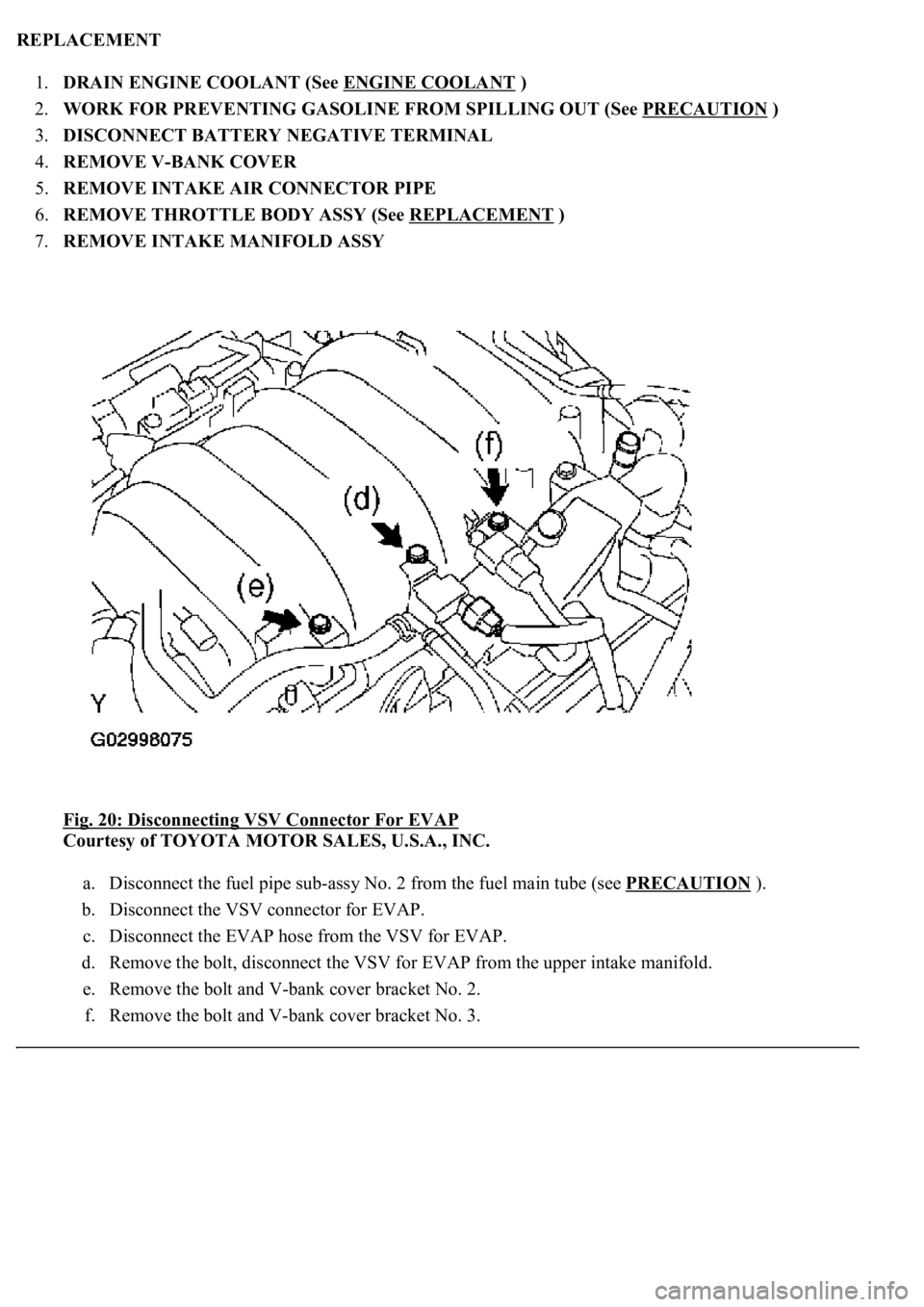 LEXUS LS430 2003  Factory Repair Manual REPLACEMENT 
1.DRAIN ENGINE COOLANT (See ENGINE COOLANT
 )  
2.WORK FOR PREVENTING GASOLINE FROM SPILLING OUT (See PRECAUTION
 )  
3.DISCONNECT BATTERY NEGATIVE TERMINAL  
4.REMOVE V-BANK COVER  
5.RE