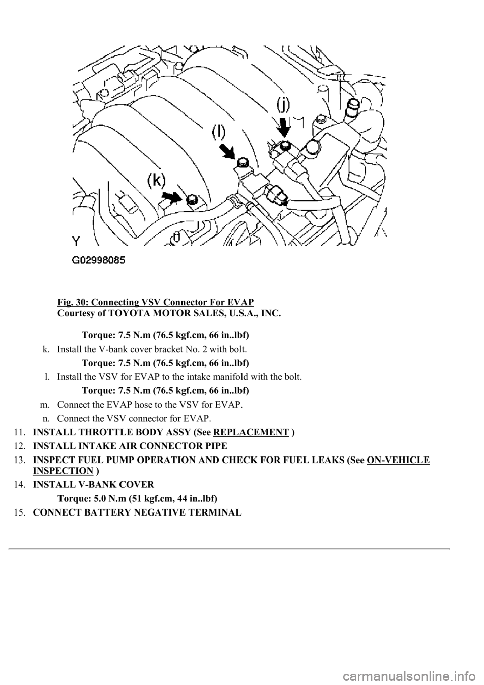 LEXUS LS430 2003  Factory Repair Manual Fig. 30: Connecting VSV Connector For EVAP 
Courtesy of TOYOTA MOTOR SALES, U.S.A., INC. 
Torque: 7.5 N.m (76.5 kgf.cm, 66 in..lbf)  
k. Install the V-bank cover bracket No. 2 with bolt. 
Torque: 7.5 
