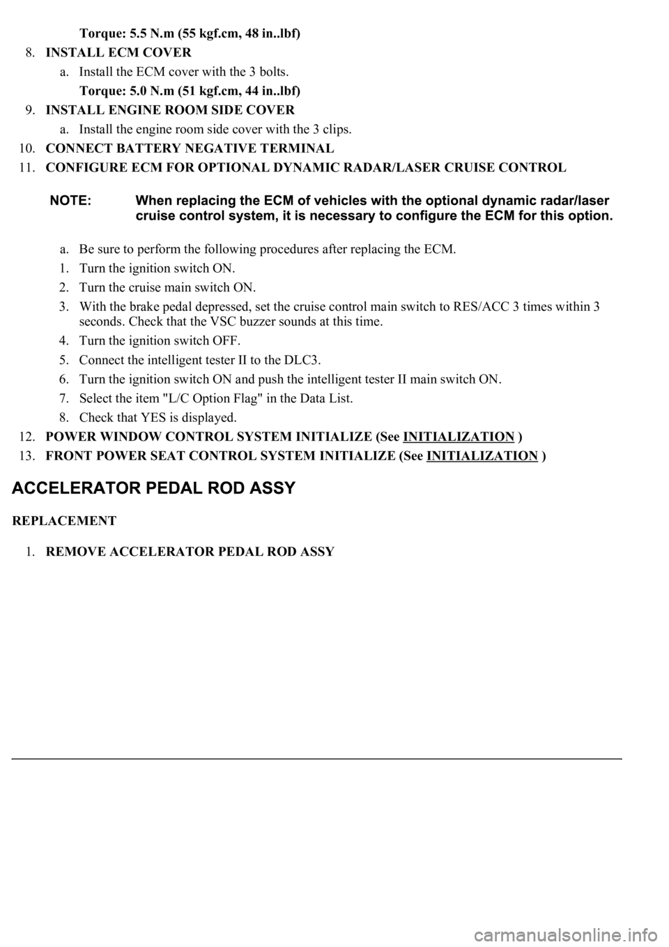 LEXUS LS430 2003 Factory Repair Manual Torque: 5.5 N.m (55 kgf.cm, 48 in..lbf)
8.INSTALL ECM COVER
a. Install the ECM cover with the 3 bolts.
Torque: 5.0 N.m (51 kgf.cm, 44 in..lbf)
9.INSTALL ENGINE ROOM SIDE COVER
a. Install the e LEXUS LS430 2003 Factory Repair Manual Torque: 5.5 N.m (55 kgf.cm, 48 in..lbf)
8.INSTALL ECM COVER
a. Install the ECM cover with the 3 bolts.
Torque: 5.0 N.m (51 kgf.cm, 44 in..lbf)
9.INSTALL ENGINE ROOM SIDE COVER
a. Install the e