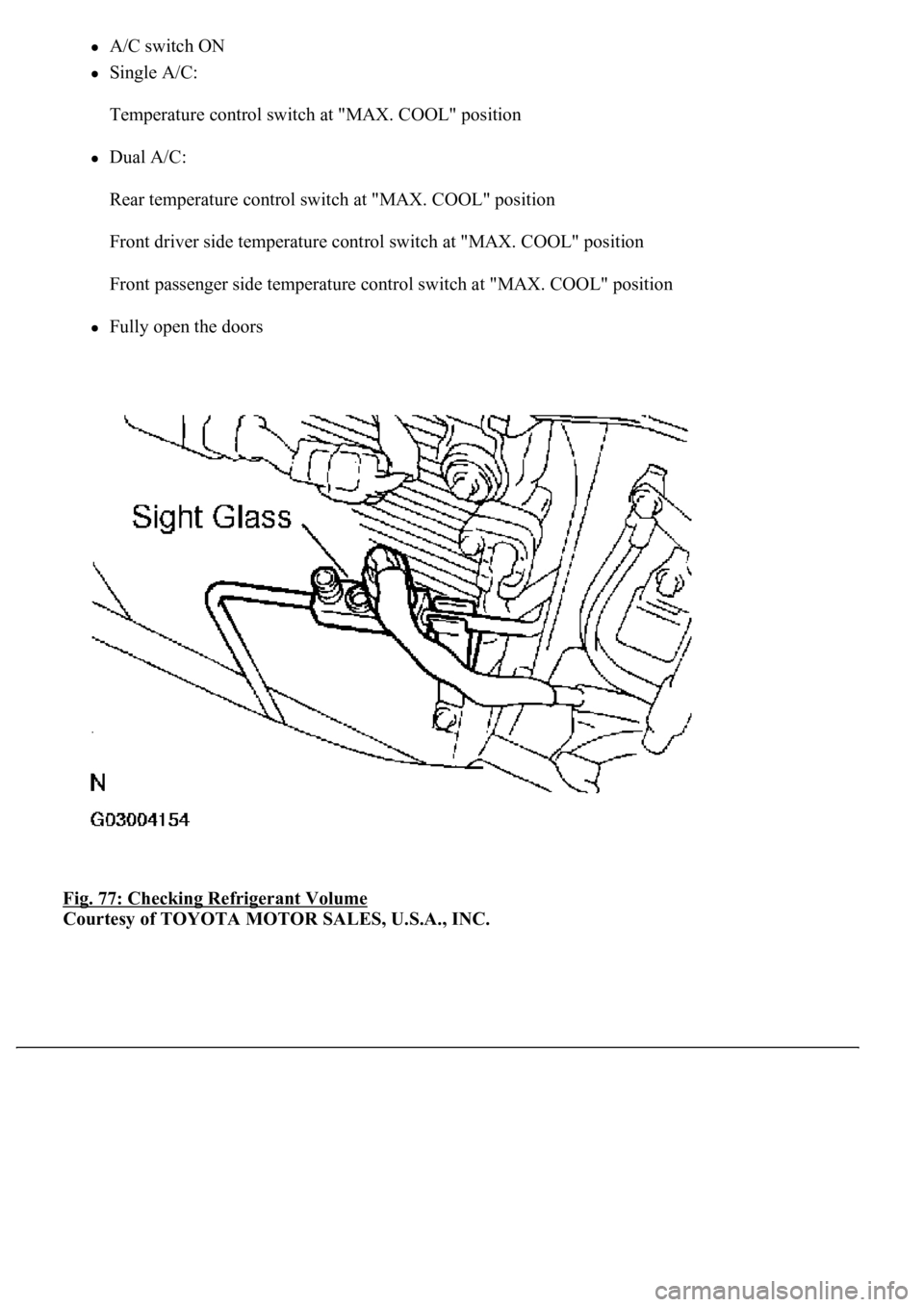 LEXUS LS430 2003  Factory Repair Manual A/C switch ON  
Single A/C: 
Temperature control switch at "MAX. COOL" position 
Dual A/C: 
Rear temperature control switch at "MAX. COOL" position 
Front driver side temperature contr