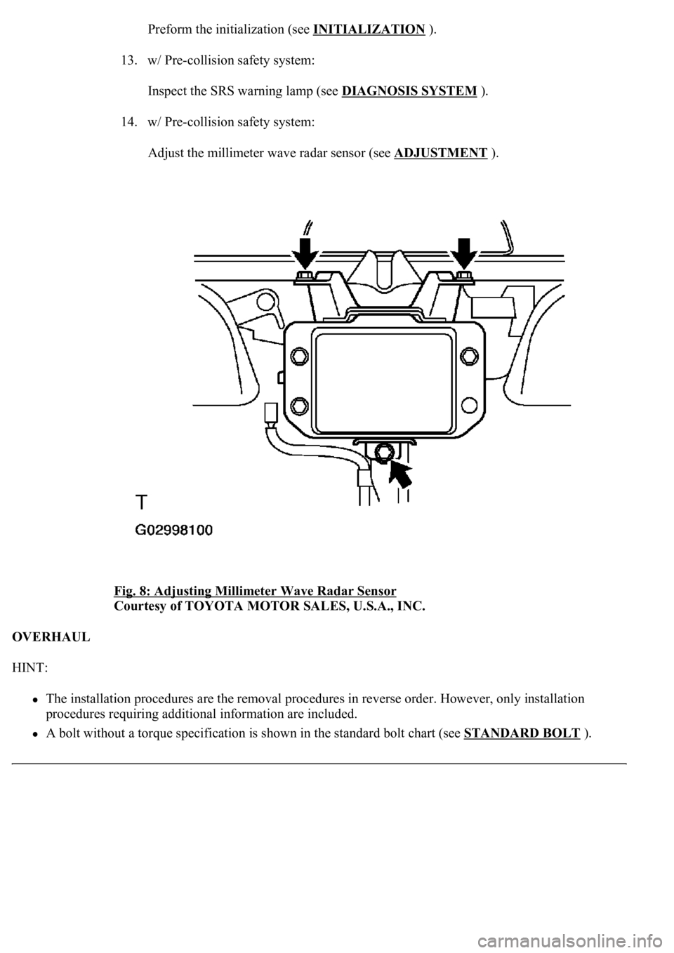 LEXUS LS430 2003  Factory Repair Manual Preform the initialization (see INITIALIZATION).
13. w/ Pre-collision safety system: 
Inspect the SRS warning lamp (see DIAGNOSIS SYSTEM
 ). 
14. w/ Pre-collision safety system: 
Adjust the millimeter