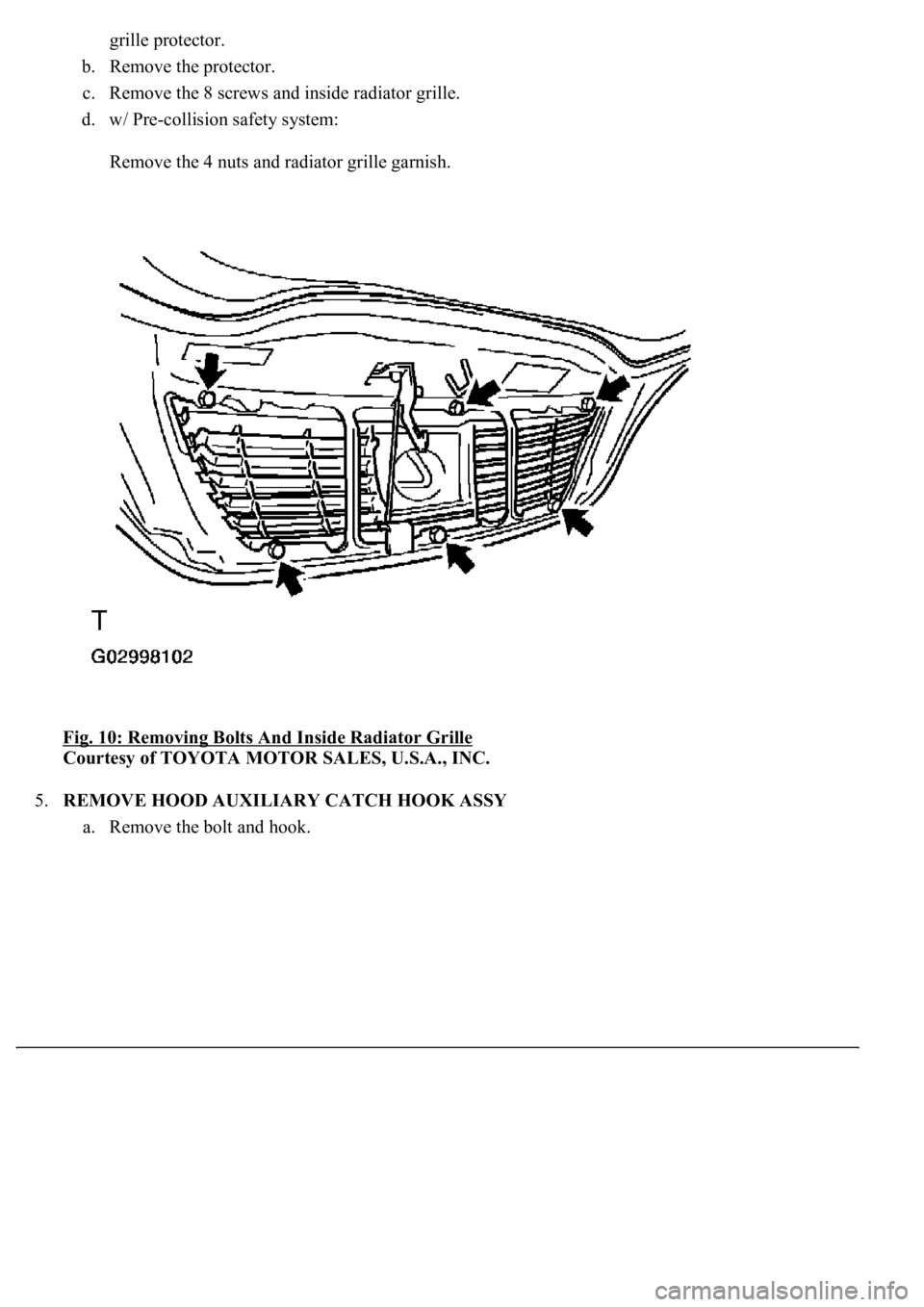 LEXUS LS430 2003  Factory Repair Manual grille protector.  
b. Remove the protector.  
c. Remove the 8 screws and inside radiator grille.  
d. w/ Pre-collision safety system: 
Remove the 4 nuts and radiator grille garnish. 
Fig. 10: Removin