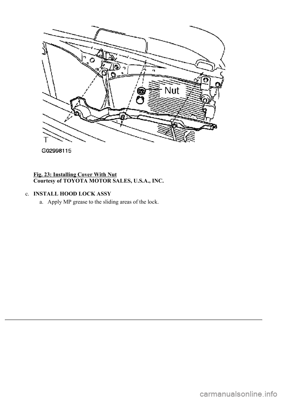 LEXUS LS430 2003  Factory Repair Manual Fig. 23: Installing Cover With Nut 
Courtesy of TOYOTA MOTOR SALES, U.S.A., INC. 
c.INSTALL HOOD LOCK ASSY 
a. Appl
y MP grease to the sliding areas of the lock.  