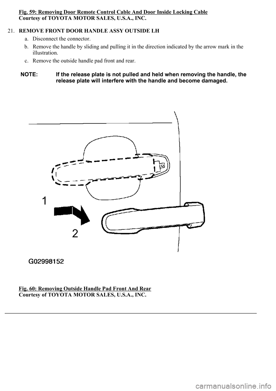 LEXUS LS430 2003  Factory Repair Manual Fig. 59: Removing Door Remote Control Cable And Door Inside Locking Cable 
Courtesy of TOYOTA MOTOR SALES, U.S.A., INC. 
21.REMOVE FRONT DOOR HANDLE ASSY OUTSIDE LH 
a. Disconnect the connector.  
b. 