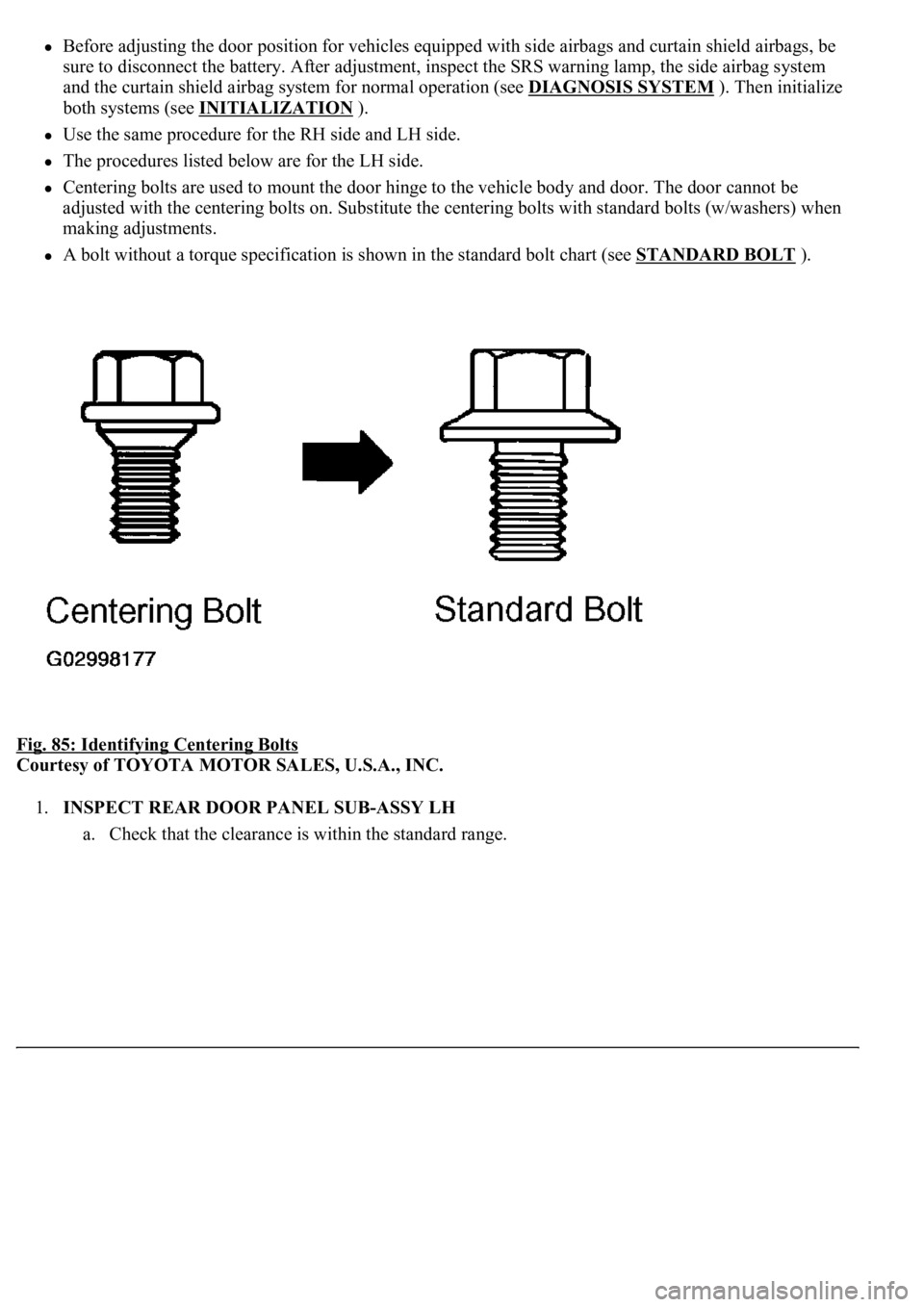 LEXUS LS430 2003 Factory Repair Manual Before adjusting the door position for vehicles equipped with side airbags and curtain shield airbags, be
sure to disconnect the battery. After adjustment, inspect the SRS warning lamp, the side airb LEXUS LS430 2003 Factory Repair Manual Before adjusting the door position for vehicles equipped with side airbags and curtain shield airbags, be
sure to disconnect the battery. After adjustment, inspect the SRS warning lamp, the side airb