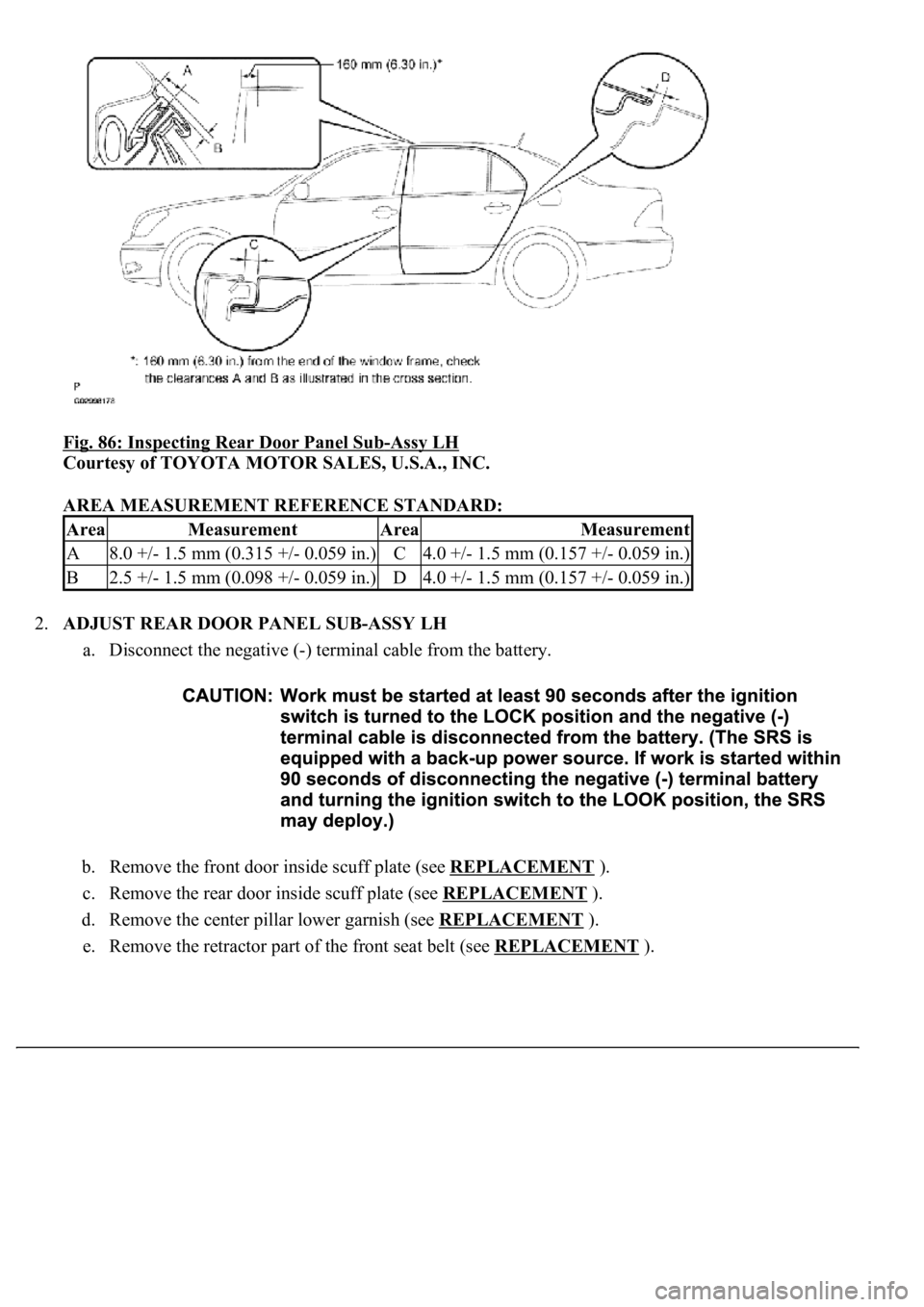 LEXUS LS430 2003  Factory Repair Manual Fig. 86: Inspecting Rear Door Panel Sub-Assy LH 
Courtesy of TOYOTA MOTOR SALES, U.S.A., INC. 
AREA MEASUREMENT REFERENCE STANDARD: 
2.ADJUST REAR DOOR PANEL SUB-ASSY LH 
a. Disconnect the negative (-