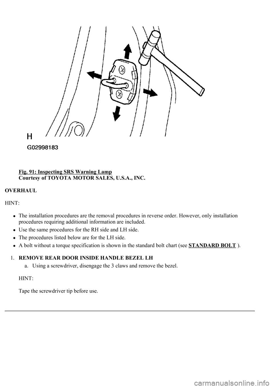 LEXUS LS430 2003  Factory Repair Manual Fig. 91: Inspecting SRS Warning Lamp 
Courtesy of TOYOTA MOTOR SALES, U.S.A., INC. 
OVERHAUL 
HINT: 
The installation procedures are the removal procedures in reverse order. However, only installation