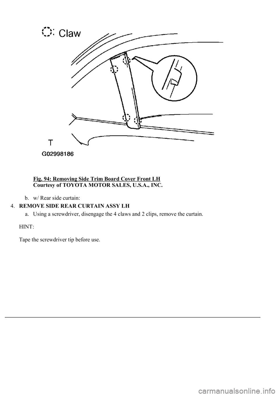 LEXUS LS430 2003  Factory Repair Manual Fig. 94: Removing Side Trim Board Cover Front LH 
Courtesy of TOYOTA MOTOR SALES, U.S.A., INC. 
b. w/ Rear side curtain:  
4.REMOVE SIDE REAR CURTAIN ASSY LH 
a. Using a screwdriver, disengage the 4 c