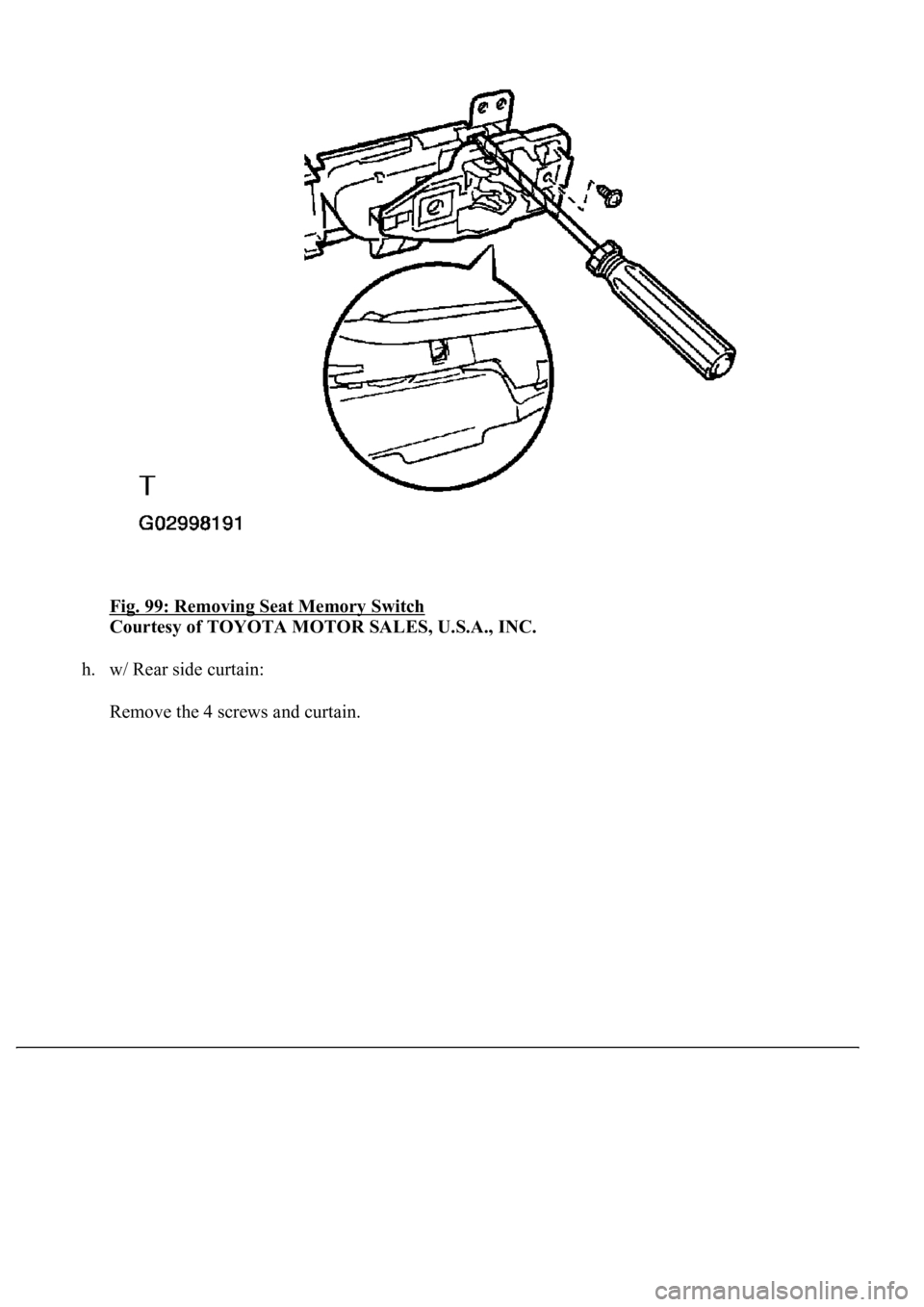 LEXUS LS430 2003  Factory Repair Manual Fig. 99: Removing Seat Memory Switch 
Courtesy of TOYOTA MOTOR SALES, U.S.A., INC. 
h. w/ Rear side curtain: 
Remove the 4 screws and curtain. 