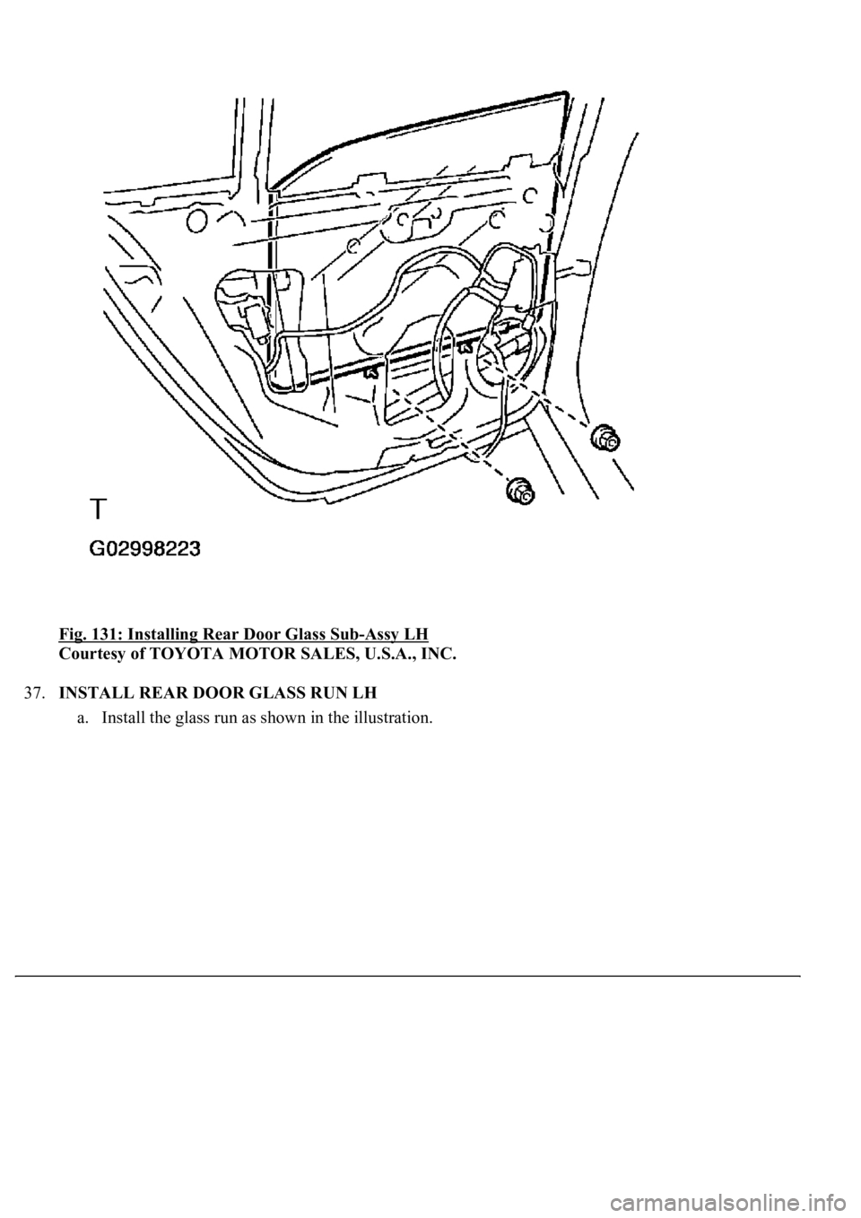 LEXUS LS430 2003  Factory Repair Manual Fig. 131: Installing Rear Door Glass Sub-Assy LH 
Courtesy of TOYOTA MOTOR SALES, U.S.A., INC. 
37.INSTALL REAR DOOR GLASS RUN LH 
a. Install the glass run as shown in the illustration.  