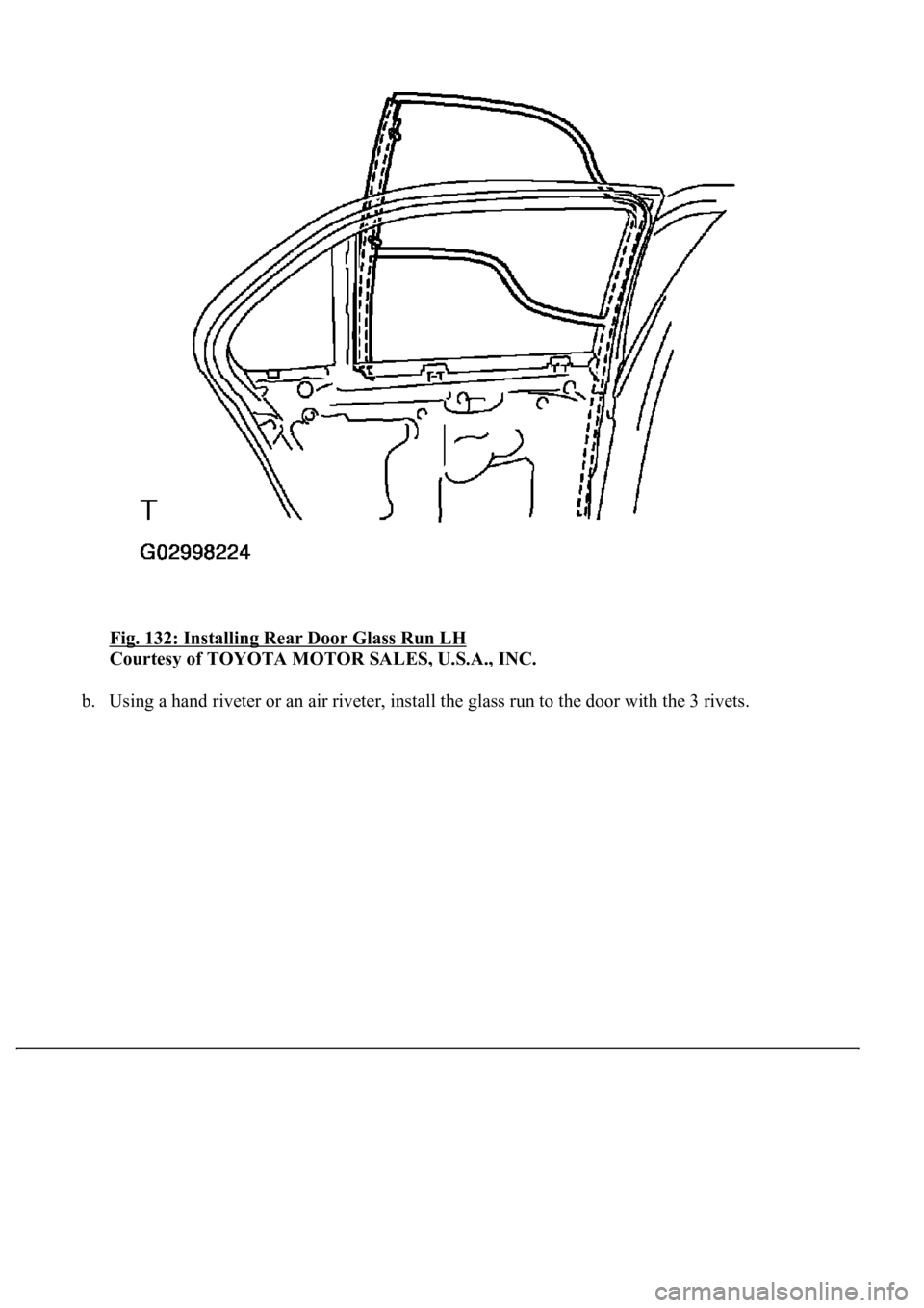 LEXUS LS430 2003  Factory Repair Manual Fig. 132: Installing Rear Door Glass Run LH 
Courtesy of TOYOTA MOTOR SALES, U.S.A., INC. 
b.Using a hand riveter or an air riveter, install the glass run to the door with the 3 rivets.  