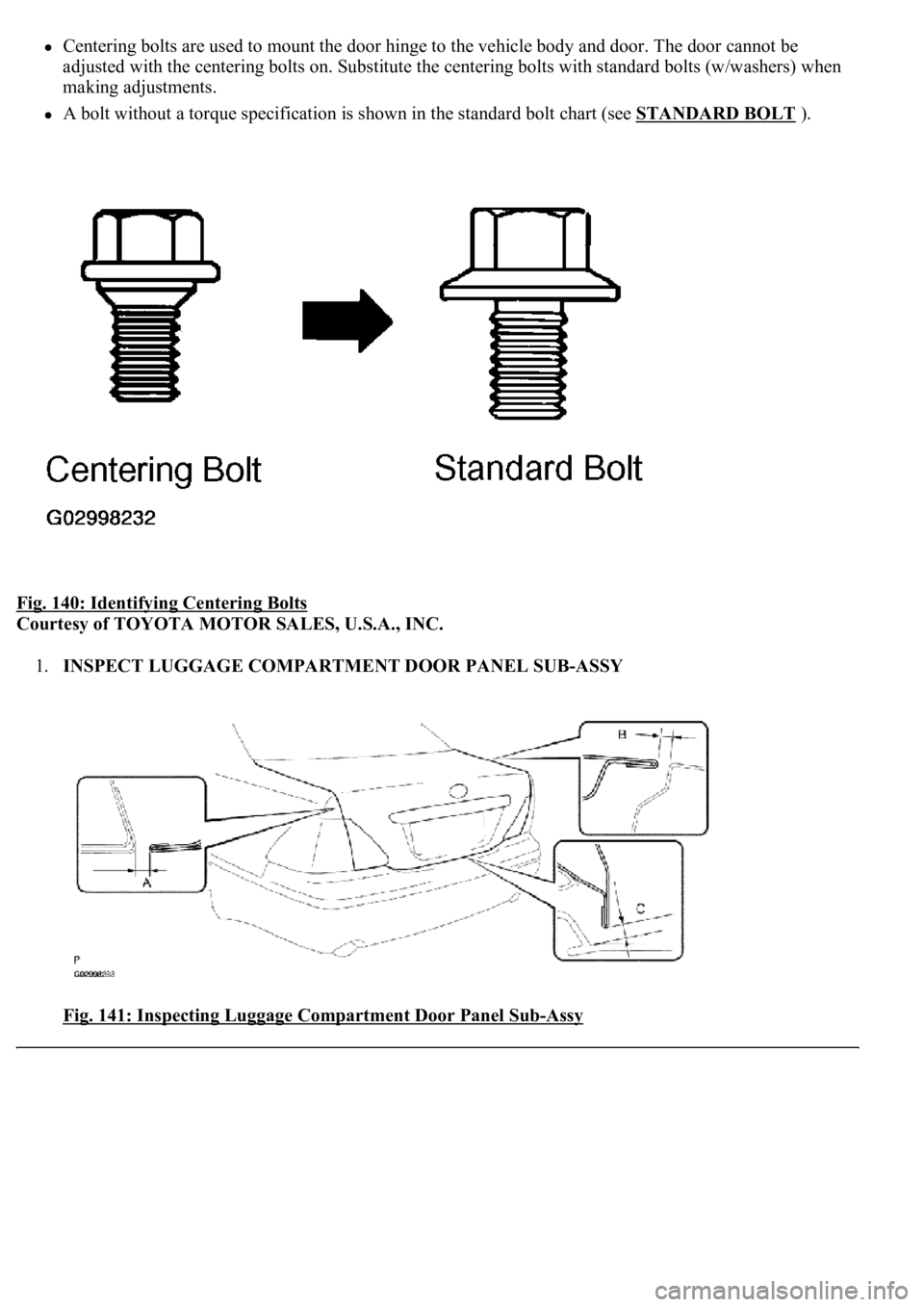 LEXUS LS430 2003  Factory Repair Manual Centering bolts are used to mount the door hinge to the vehicle body and door. The door cannot be 
adjusted with the centering bolts on. Substitute the centering bolts with standard bolts (w/washers) 