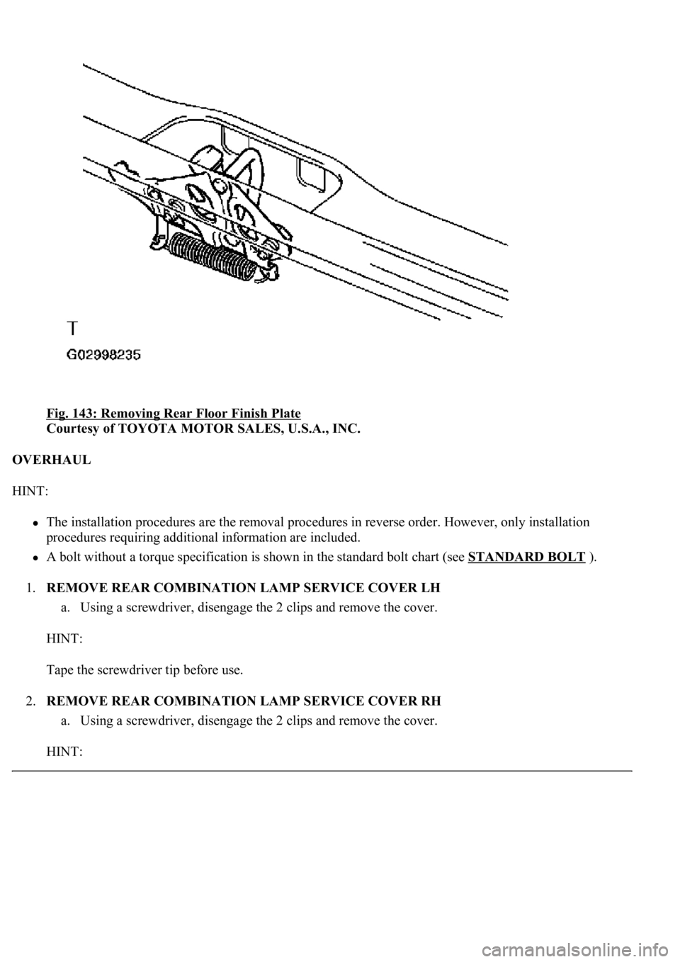 LEXUS LS430 2003  Factory Repair Manual Fig. 143: Removing Rear Floor Finish Plate 
Courtesy of TOYOTA MOTOR SALES, U.S.A., INC. 
OVERHAUL 
HINT: 
The installation procedures are the removal procedures in reverse order. However, only instal