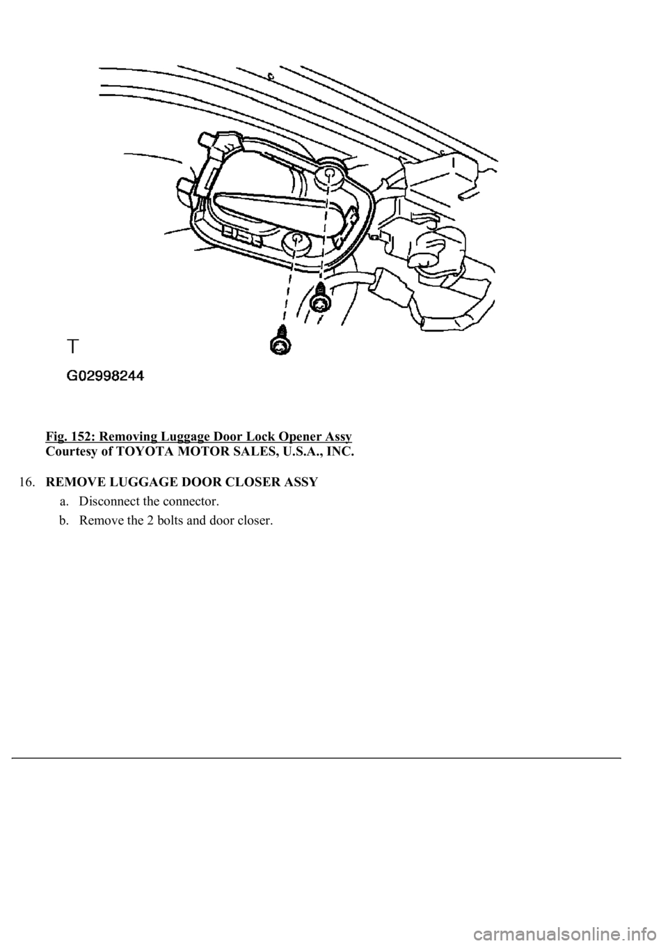 LEXUS LS430 2003  Factory Repair Manual Fig. 152: Removing Luggage Door Lock Opener Assy 
Courtesy of TOYOTA MOTOR SALES, U.S.A., INC. 
16.REMOVE LUGGAGE DOOR CLOSER ASSY 
a. Disconnect the connector.  
b. Remove the 2 bolts and door closer