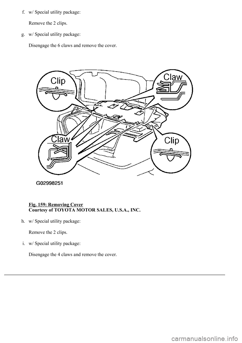 LEXUS LS430 2003  Factory Repair Manual f. w/ Special utility package: 
Remove the 2 clips. 
g. w/ Special utility package: 
Disengage the 6 claws and remove the cover. 
Fig. 159: Removing Cover
 
Courtesy of TOYOTA MOTOR SALES, U.S.A., INC