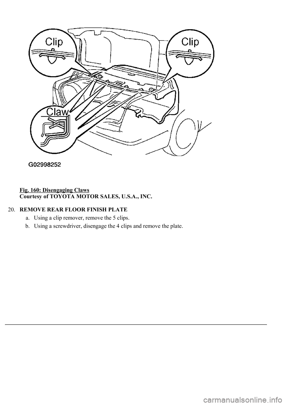 LEXUS LS430 2003  Factory Repair Manual Fig. 160: Disengaging Claws 
Courtesy of TOYOTA MOTOR SALES, U.S.A., INC. 
20.REMOVE REAR FLOOR FINISH PLATE 
a. Using a clip remover, remove the 5 clips.  
b. Using a screwdriver, disengage the 4 cli