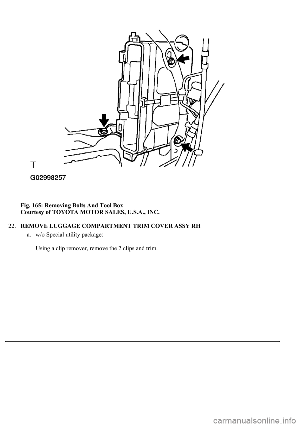 LEXUS LS430 2003  Factory Repair Manual Fig. 165: Removing Bolts And Tool Box 
Courtesy of TOYOTA MOTOR SALES, U.S.A., INC. 
22.REMOVE LUGGAGE COMPARTMENT TRIM COVER ASSY RH 
a. w/o Special utility package: 
Usin
g a clip remover, remove th