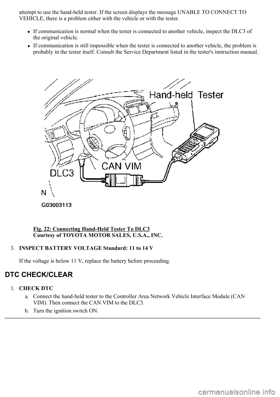 LEXUS LS430 2003  Factory Repair Manual attempt to use the hand-held tester. If the screen displays the message UNABLE TO CONNECT TO 
VEHICLE, there is a problem either with the vehicle or with the tester. 
If communication is normal when t