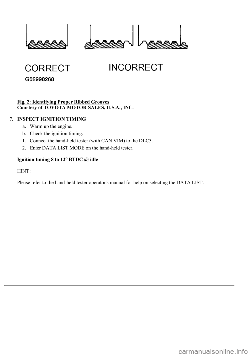 LEXUS LS430 2003  Factory Repair Manual Fig. 2: Identifying Proper Ribbed Grooves 
Courtesy of TOYOTA MOTOR SALES, U.S.A., INC. 
7.INSPECT IGNITION TIMING 
a. Warm up the engine.  
b. Check the ignition timing.  
1. Connect the hand-held te