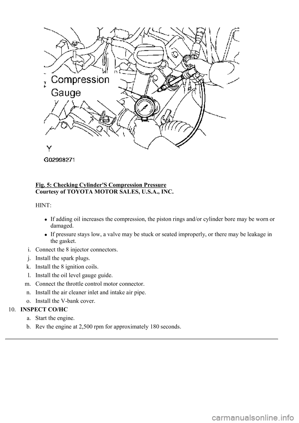 LEXUS LS430 2003  Factory Repair Manual Fig. 5: Checking Cylinder'S Compression Pressure 
Courtesy of TOYOTA MOTOR SALES, U.S.A., INC. 
HINT: 
If adding oil increases the compression, the piston rings and/or cylinder bore may be worn or