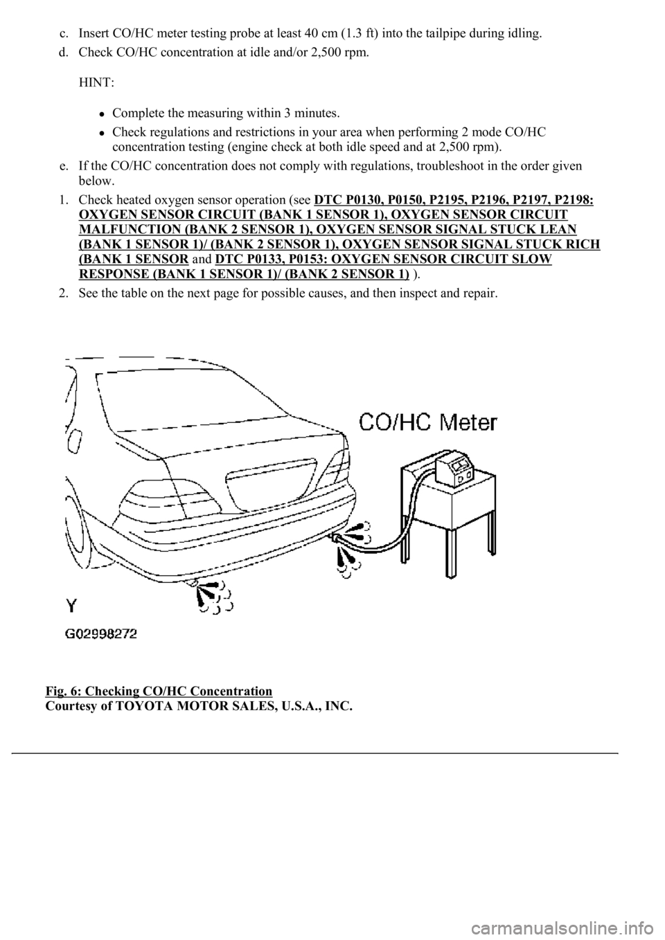 LEXUS LS430 2003 Factory User Guide c. Insert CO/HC meter testing probe at least 40 cm (1.3 ft) into the tailpipe during idling.
d. Check CO/HC concentration at idle and/or 2,500 rpm.
HINT:
Complete the measuring within 3 minutes. LEXUS LS430 2003 Factory User Guide c. Insert CO/HC meter testing probe at least 40 cm (1.3 ft) into the tailpipe during idling.
d. Check CO/HC concentration at idle and/or 2,500 rpm.
HINT:
Complete the measuring within 3 minutes.