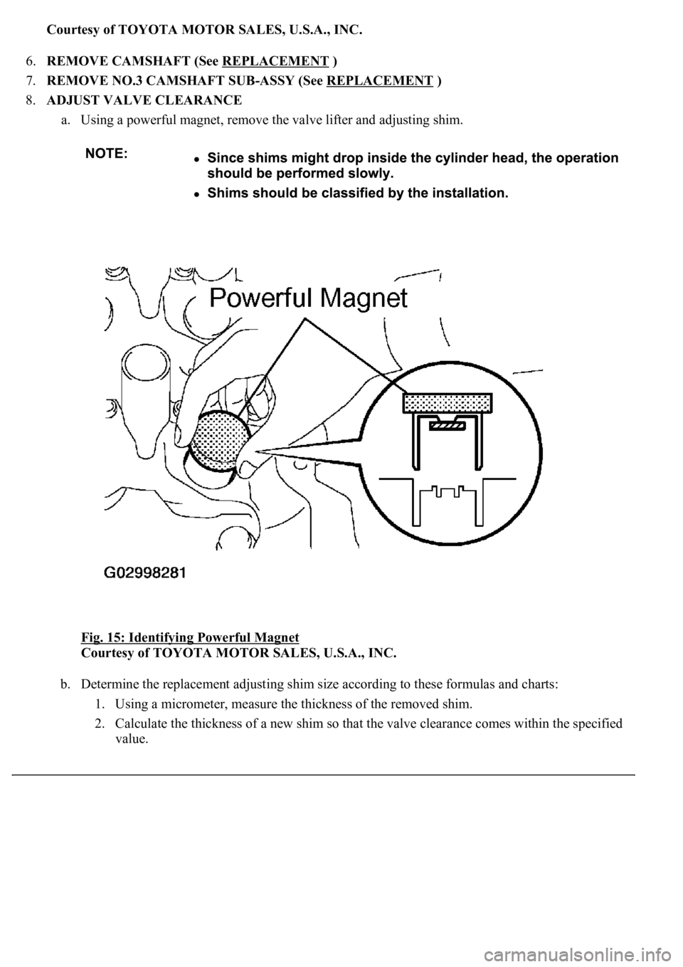 LEXUS LS430 2003  Factory Repair Manual Courtesy of TOYOTA MOTOR SALES, U.S.A., INC.
6.REMOVE CAMSHAFT (See REPLACEMENT
 )  
7.REMOVE NO.3 CAMSHAFT SUB-ASSY (See REPLACEMENT
 )  
8.ADJUST VALVE CLEARANCE 
a. Using a powerful magnet, remove 