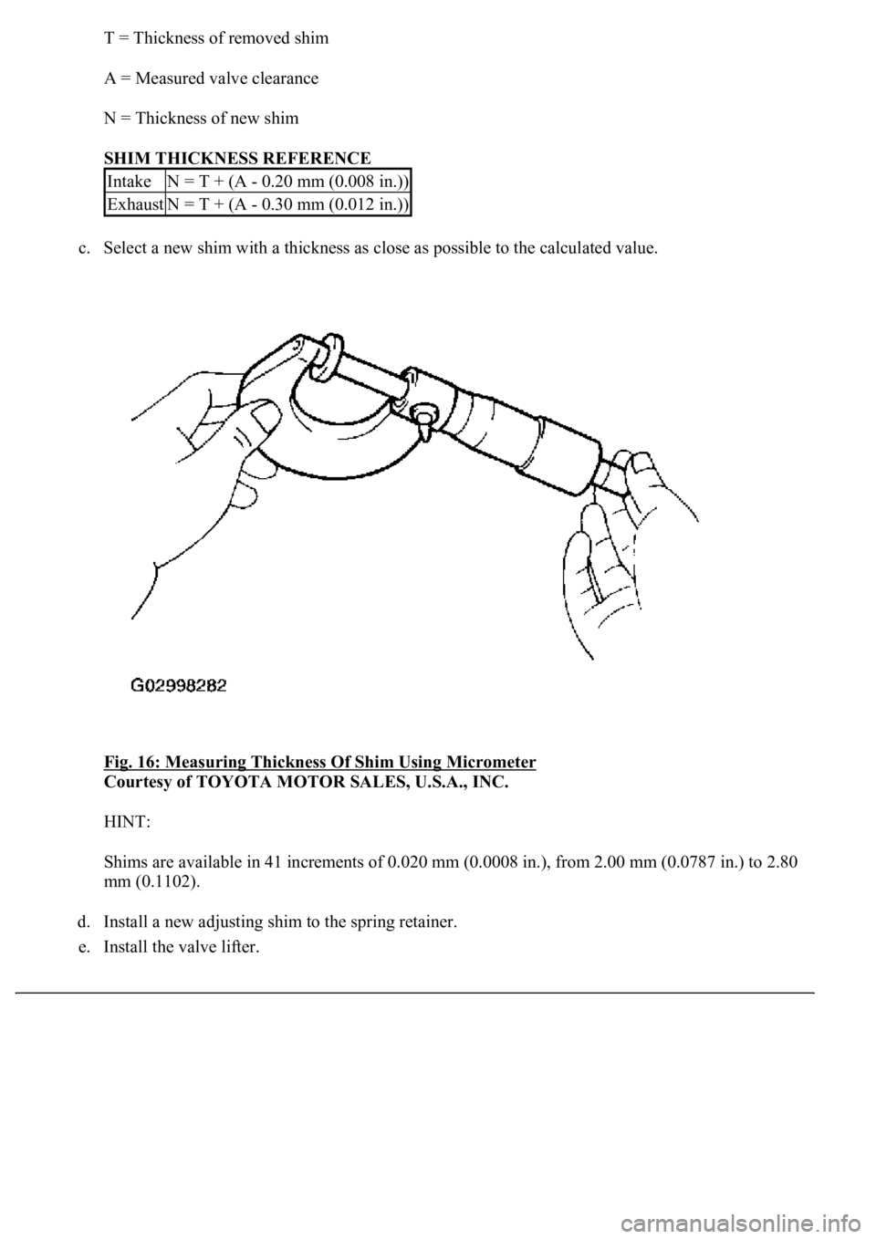 LEXUS LS430 2003  Factory Repair Manual T = Thickness of removed shim
A = Measured valve clearance 
N = Thickness of new shim 
SHIM THICKNESS REFERENCE 
c. Select a new shim with a thickness as close as possible to the calculated value. 
Fi