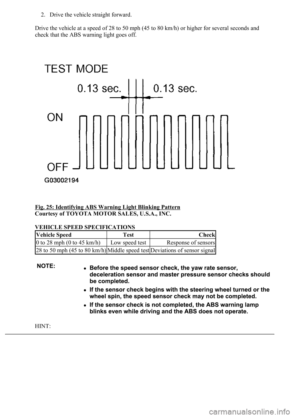 LEXUS LS430 2003 Factory User Guide 2. Drive the vehicle straight forward.
Drive the vehicle at a speed of 28 to 50 mph (45 to 80 km/h) or higher for several seconds and
check that the ABS warning light goes off.
Fig. 25: Identifyin LEXUS LS430 2003 Factory User Guide 2. Drive the vehicle straight forward.
Drive the vehicle at a speed of 28 to 50 mph (45 to 80 km/h) or higher for several seconds and
check that the ABS warning light goes off.
Fig. 25: Identifyin