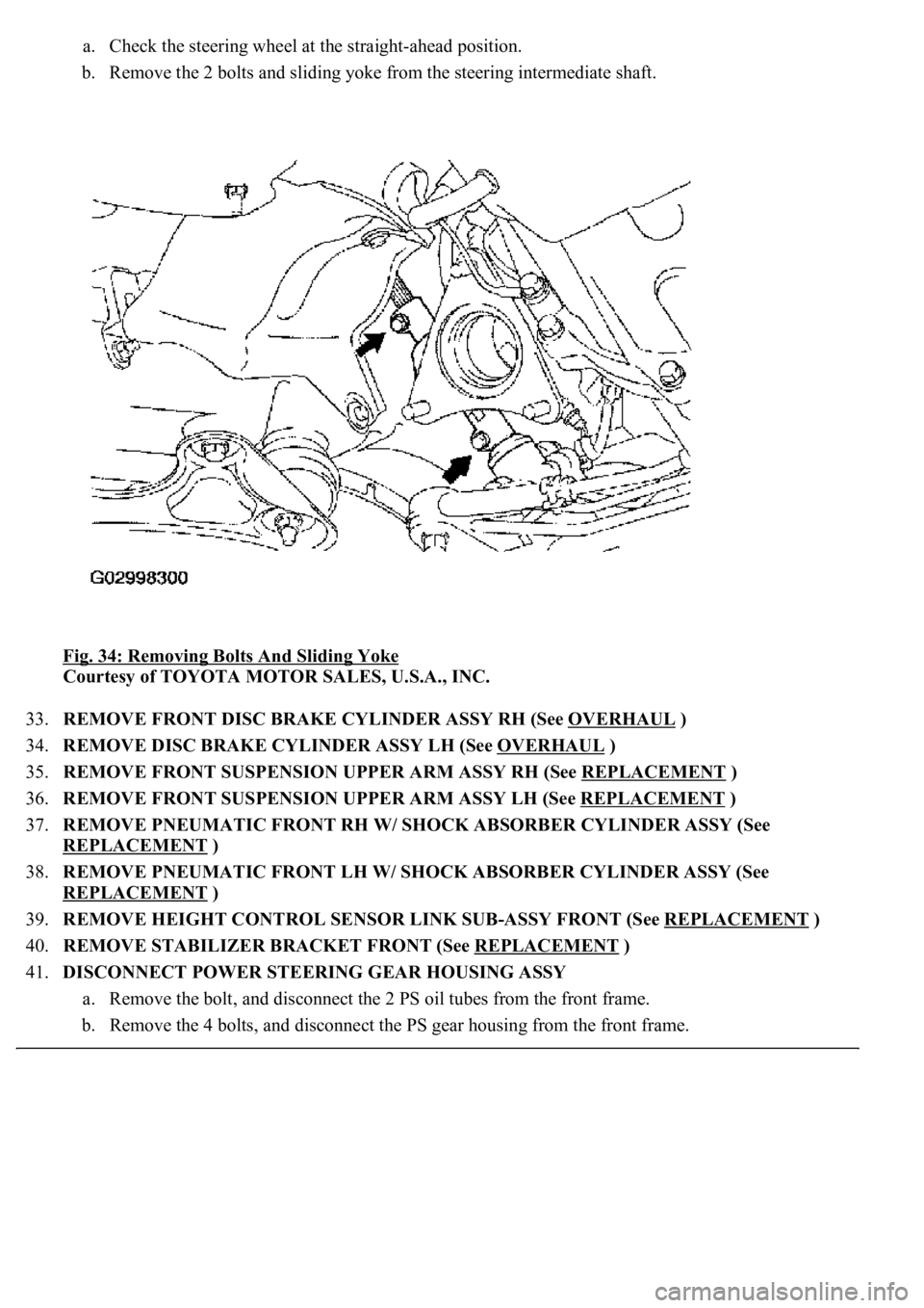 LEXUS LS430 2003 Factory Repair Manual a. Check the steering wheel at the straight-ahead position.
b. Remove the 2 bolts and sliding yoke from the steering intermediate shaft.
Fig. 34: Removing Bolts And Sliding Yoke
Courtesy of TOYO LEXUS LS430 2003 Factory Repair Manual a. Check the steering wheel at the straight-ahead position.
b. Remove the 2 bolts and sliding yoke from the steering intermediate shaft.
Fig. 34: Removing Bolts And Sliding Yoke
Courtesy of TOYO