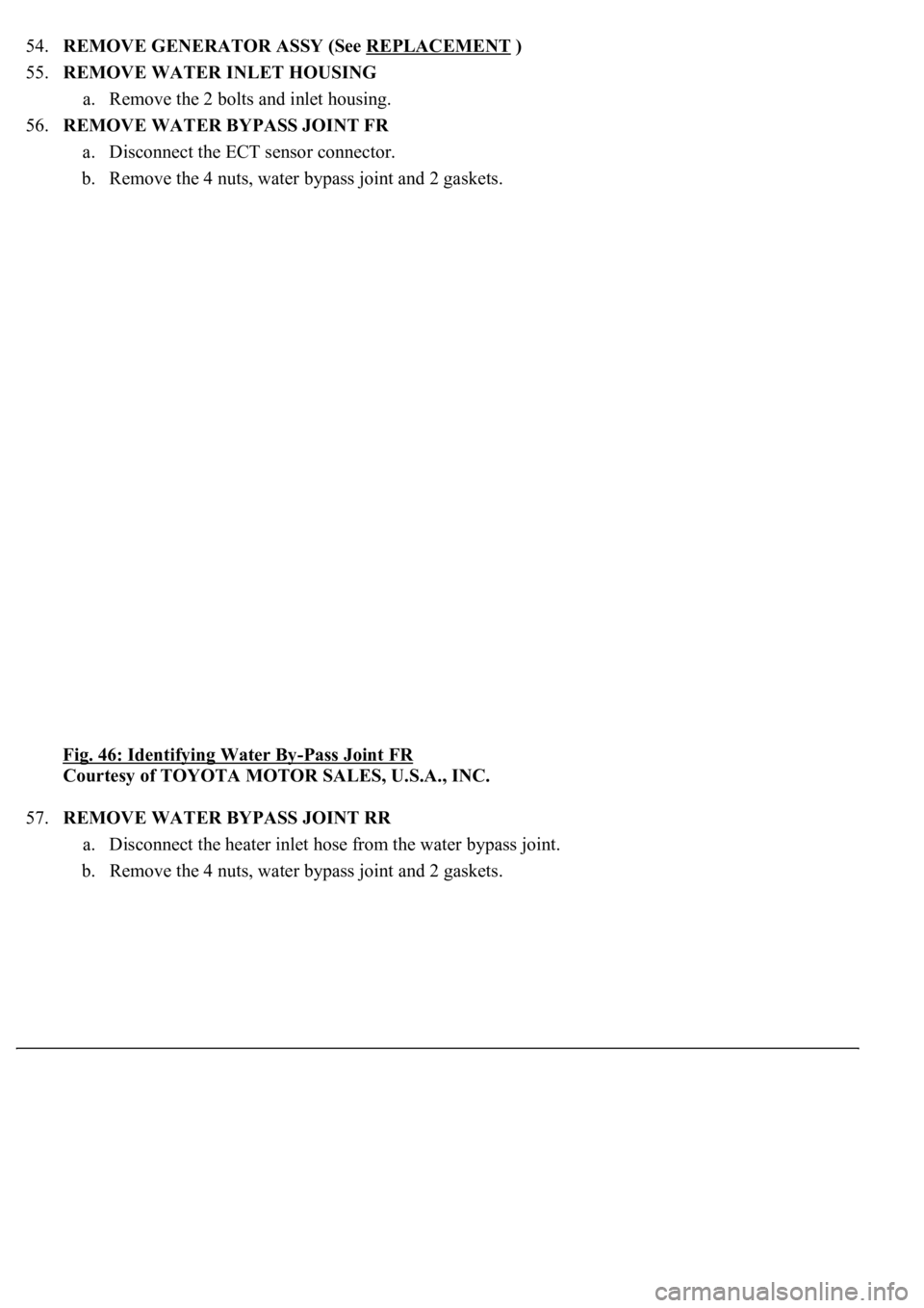 LEXUS LS430 2003 Factory Repair Manual 54.REMOVE GENERATOR ASSY (See REPLACEMENT )
55.REMOVE WATER INLET HOUSING
a. Remove the 2 bolts and inlet housing.
56.REMOVE WATER BYPASS JOINT FR
a. Disconnect the ECT sensor connector.
b. Re LEXUS LS430 2003 Factory Repair Manual 54.REMOVE GENERATOR ASSY (See REPLACEMENT )
55.REMOVE WATER INLET HOUSING
a. Remove the 2 bolts and inlet housing.
56.REMOVE WATER BYPASS JOINT FR
a. Disconnect the ECT sensor connector.
b. Re