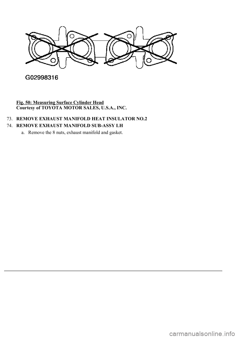 LEXUS LS430 2003  Factory Repair Manual Fig. 50: Measuring Surface Cylinder Head 
Courtesy of TOYOTA MOTOR SALES, U.S.A., INC. 
73.REMOVE EXHAUST MANIFOLD HEAT INSULATOR NO.2  
74.REMOVE EXHAUST MANIFOLD SUB-ASSY LH 
a. Remove the 8 nuts, e