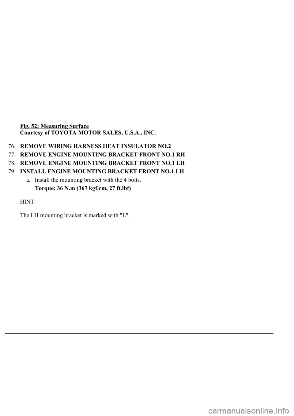 LEXUS LS430 2003  Factory Repair Manual Fig. 52: Measuring Surface 
Courtesy of TOYOTA MOTOR SALES, U.S.A., INC. 
76.REMOVE WIRING HARNESS HEAT INSULATOR NO.2  
77.REMOVE ENGINE MOUNTING BRACKET FRONT NO.1 RH  
78.REMOVE ENGINE MOUNTING BRA