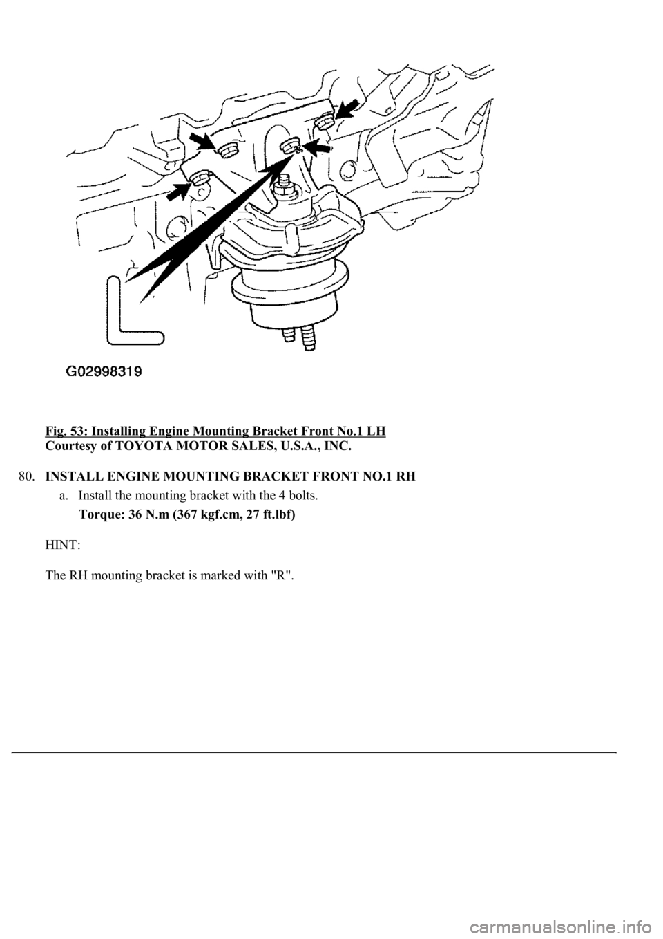 LEXUS LS430 2003  Factory Repair Manual Fig. 53: Installing Engine Mounting Bracket Front No.1 LH 
Courtesy of TOYOTA MOTOR SALES, U.S.A., INC. 
80.INSTALL ENGINE MOUNTING BRACKET FRONT NO.1 RH 
a. Install the mounting bracket with the 4 bo