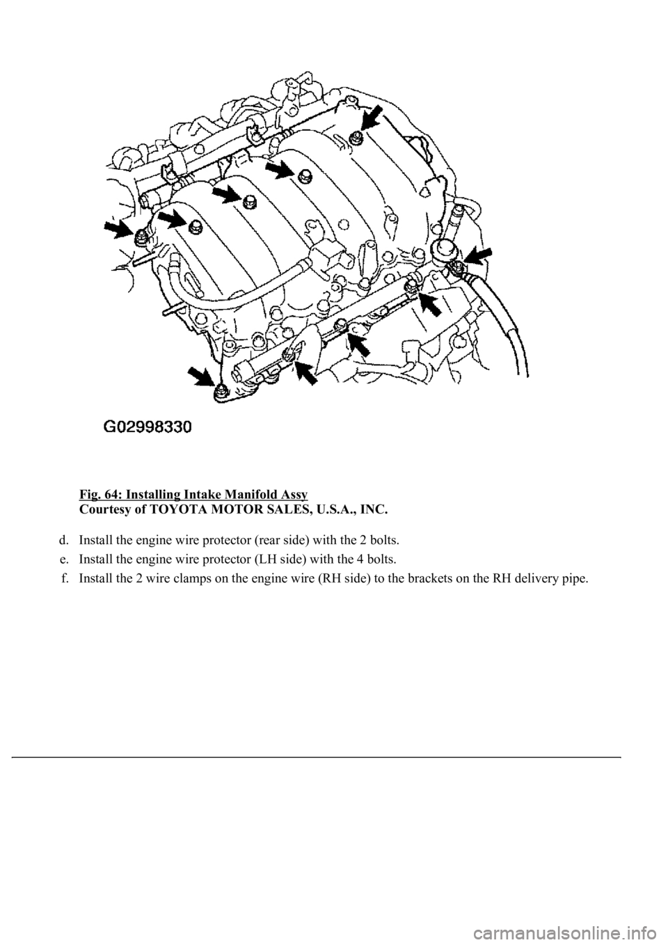 LEXUS LS430 2003  Factory Repair Manual Fig. 64: Installing Intake Manifold Assy 
Courtesy of TOYOTA MOTOR SALES, U.S.A., INC. 
d. Install the engine wire protector (rear side) with the 2 bolts.  
e. Install the engine wire protector (LH si