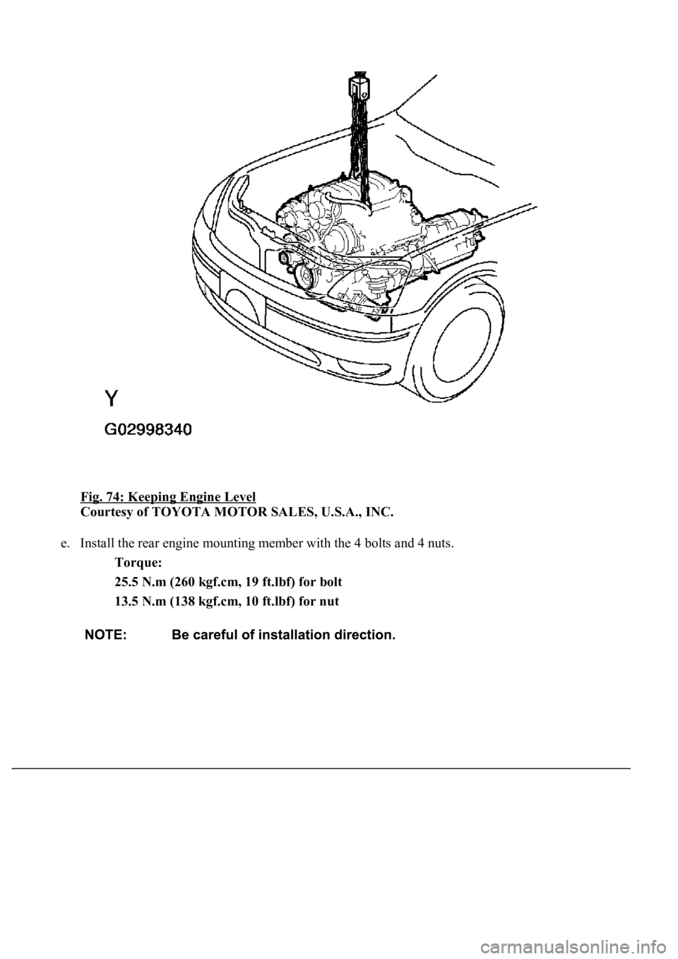LEXUS LS430 2003  Factory Repair Manual Fig. 74: Keeping Engine Level 
Courtesy of TOYOTA MOTOR SALES, U.S.A., INC. 
e. Install the rear engine mounting member with the 4 bolts and 4 nuts. 
Torque:  
25.5 N.m (260 kgf.cm, 19 ft.lbf) for bol