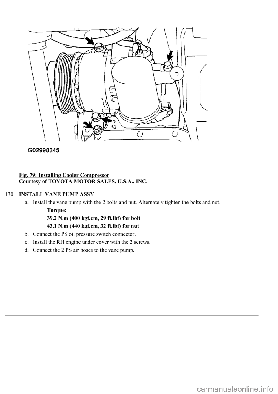 LEXUS LS430 2003  Factory Repair Manual Fig. 79: Installing Cooler Compressor 
Courtesy of TOYOTA MOTOR SALES, U.S.A., INC. 
130.INSTALL VANE PUMP ASSY 
a. Install the vane pump with the 2 bolts and nut. Alternately tighten the bolts and nu