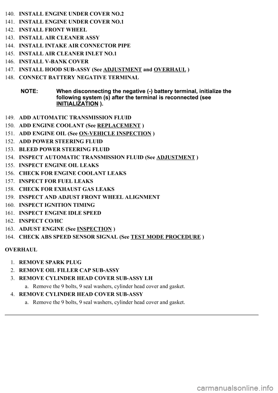 LEXUS LS430 2003 Factory Repair Manual 140.INSTALL ENGINE UNDER COVER NO.2
141.INSTALL ENGINE UNDER COVER NO.1
142.INSTALL FRONT WHEEL
143.INSTALL AIR CLEANER ASSY
144.INSTALL INTAKE AIR CONNECTOR PIPE
145.INSTALL AIR CLEANER INL LEXUS LS430 2003 Factory Repair Manual 140.INSTALL ENGINE UNDER COVER NO.2
141.INSTALL ENGINE UNDER COVER NO.1
142.INSTALL FRONT WHEEL
143.INSTALL AIR CLEANER ASSY
144.INSTALL INTAKE AIR CONNECTOR PIPE
145.INSTALL AIR CLEANER INL