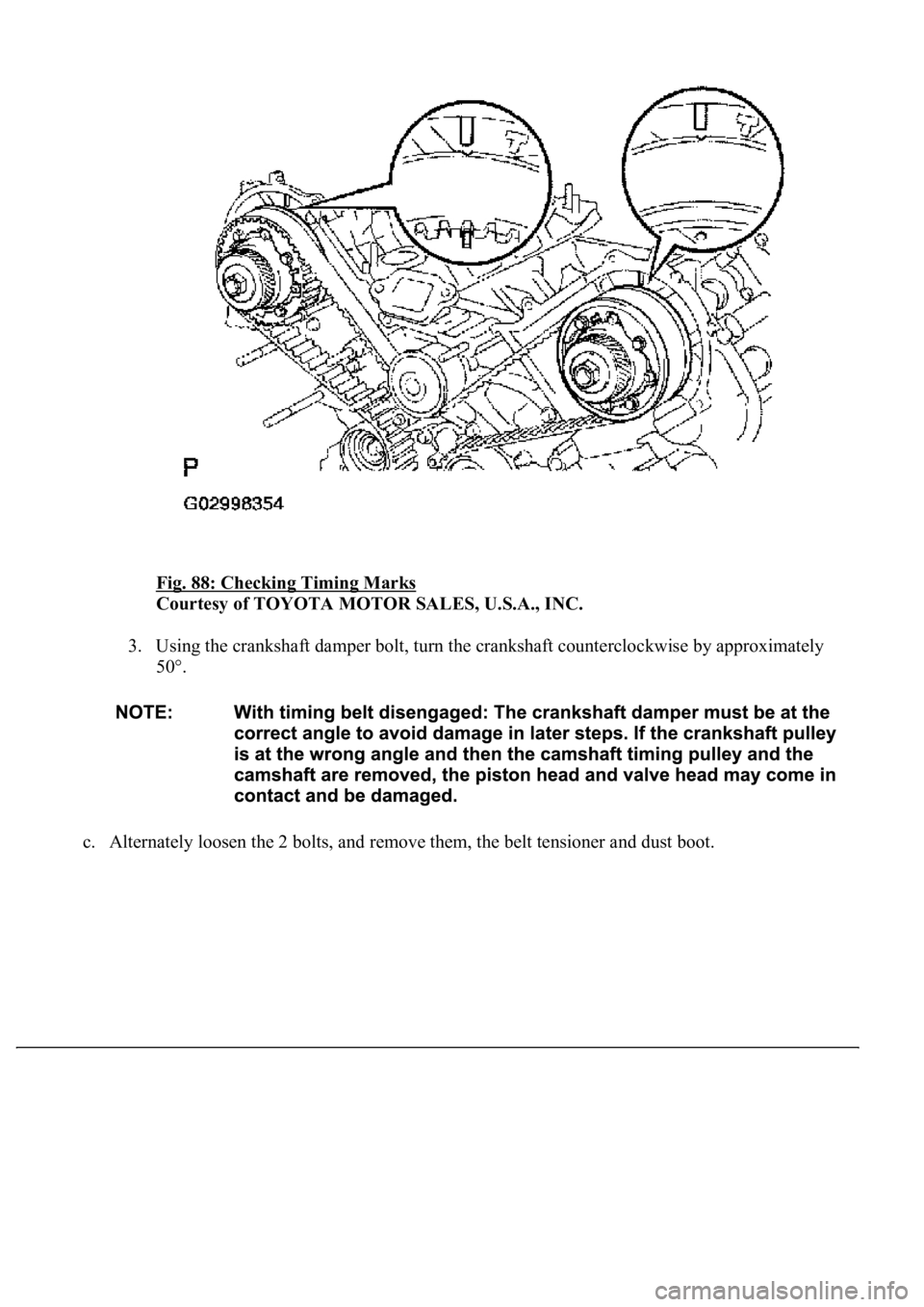 LEXUS LS430 2003  Factory Repair Manual Fig. 88: Checking Timing Marks 
Courtesy of TOYOTA MOTOR SALES, U.S.A., INC. 
3. Using the crankshaft damper bolt, turn the crankshaft counterclockwise by approximately 
50°.  
c. Alternatel
y loosen