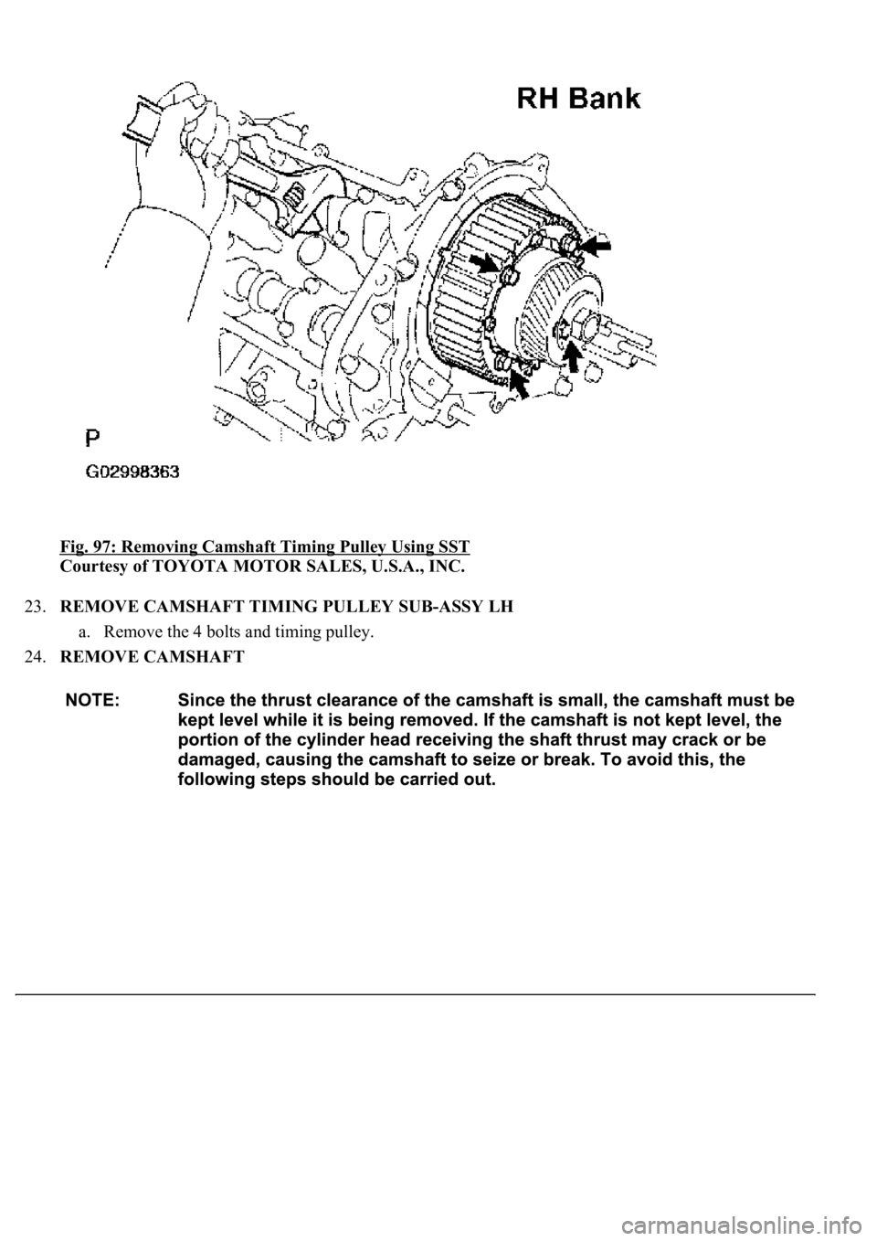 LEXUS LS430 2003  Factory Repair Manual Fig. 97: Removing Camshaft Timing Pulley Using SST 
Courtesy of TOYOTA MOTOR SALES, U.S.A., INC. 
23.REMOVE CAMSHAFT TIMING PULLEY SUB-ASSY LH 
a. Remove the 4 bolts and timing pulley.  
24.REMOVE CAM
