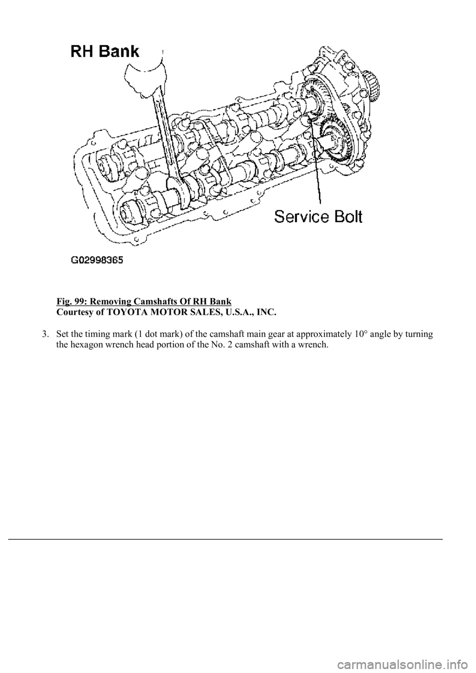 LEXUS LS430 2003  Factory Repair Manual Fig. 99: Removing Camshafts Of RH Bank 
Courtesy of TOYOTA MOTOR SALES, U.S.A., INC. 
3. Set the timing mark (1 dot mark) of the camshaft main gear at approximately 10° angle by turning 
the hexa
gon