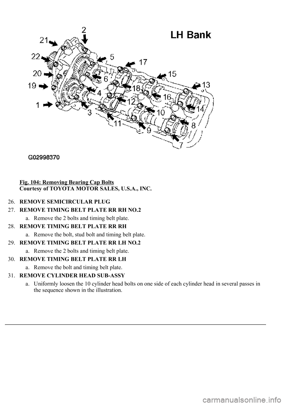 LEXUS LS430 2003  Factory Repair Manual Fig. 104: Removing Bearing Cap Bolts 
Courtesy of TOYOTA MOTOR SALES, U.S.A., INC. 
26.REMOVE SEMICIRCULAR PLUG  
27.REMOVE TIMING BELT PLATE RR RH NO.2 
a. Remove the 2 bolts and timing belt plate.  