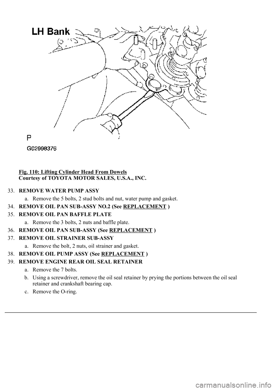 LEXUS LS430 2003  Factory Repair Manual Fig. 110: Lifting Cylinder Head From Dowels 
Courtesy of TOYOTA MOTOR SALES, U.S.A., INC. 
33.REMOVE WATER PUMP ASSY 
a. Remove the 5 bolts, 2 stud bolts and nut, water pump and gasket.  
34.REMOVE OI